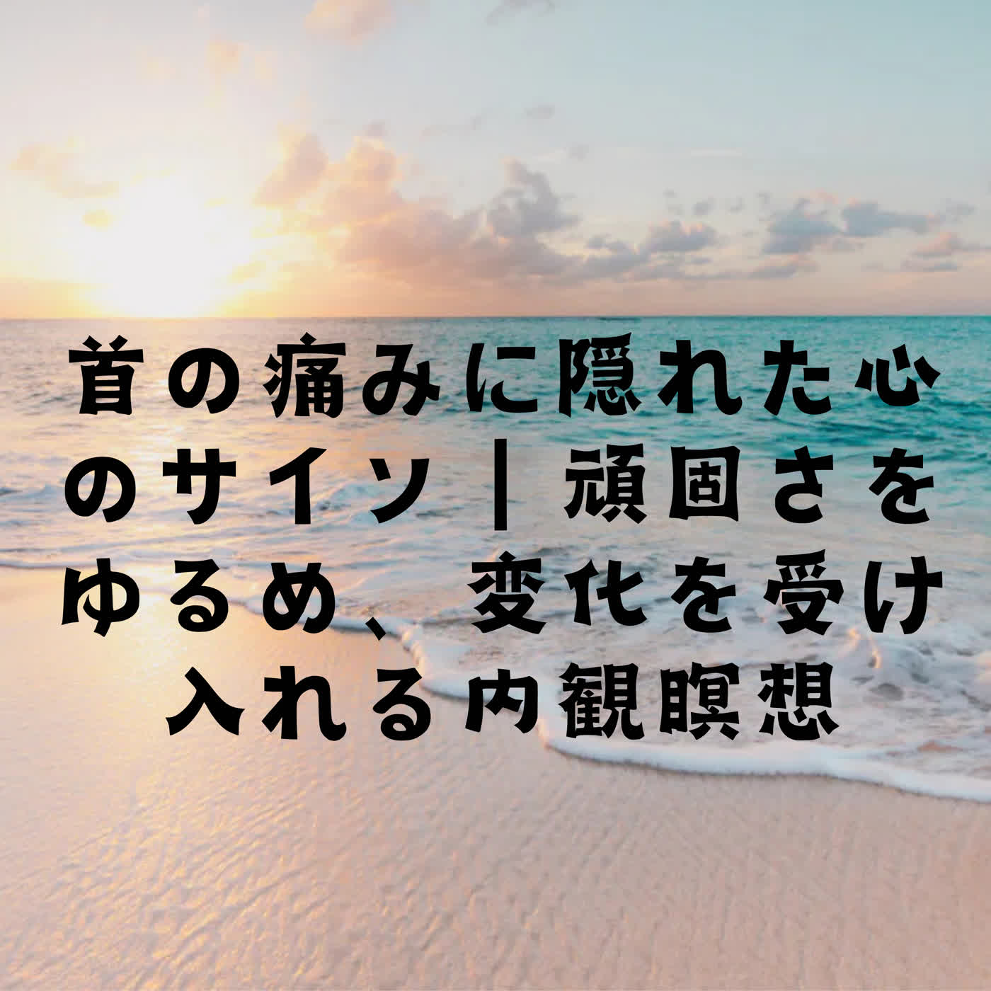 首の痛みに隠れた心のサイン｜頑固さをゆるめ、変化を受け入れる内観瞑想 episode artwork