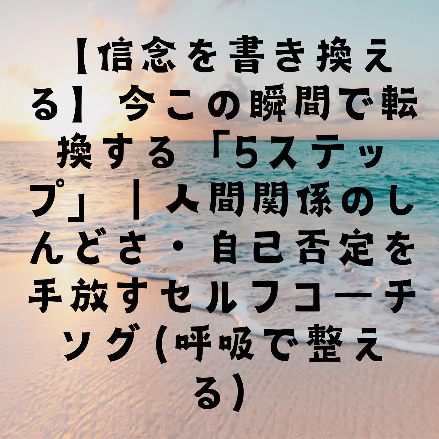 【信念を書き換える】今この瞬間で転換する「5ステップ」｜人間関係のしんどさ・自己否定を手放すセルフコーチング（呼吸で整える） episode artwork