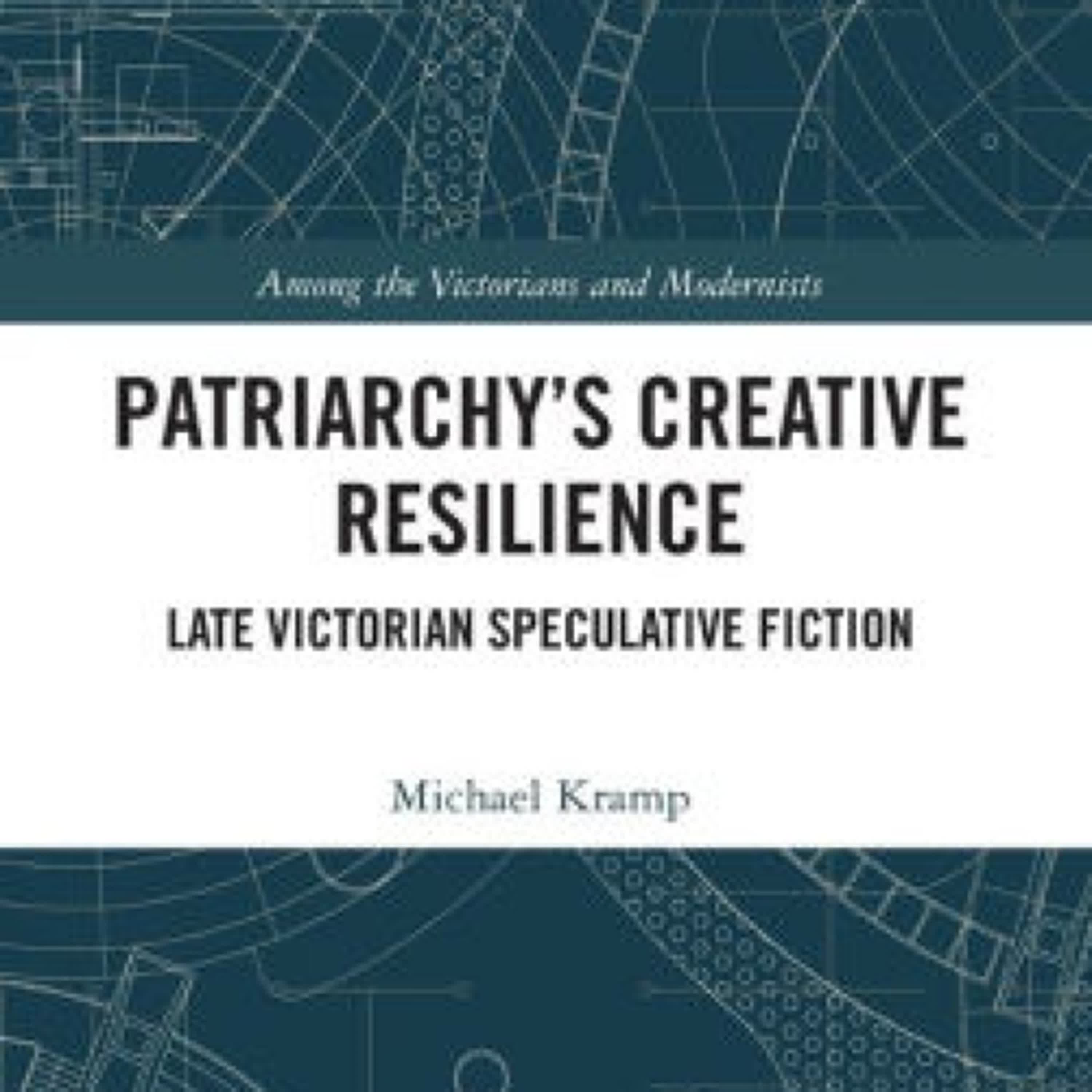 Read online: Patriarchy's Creative Resilience: Late Victorian Speculative Fiction by Michael Kramp