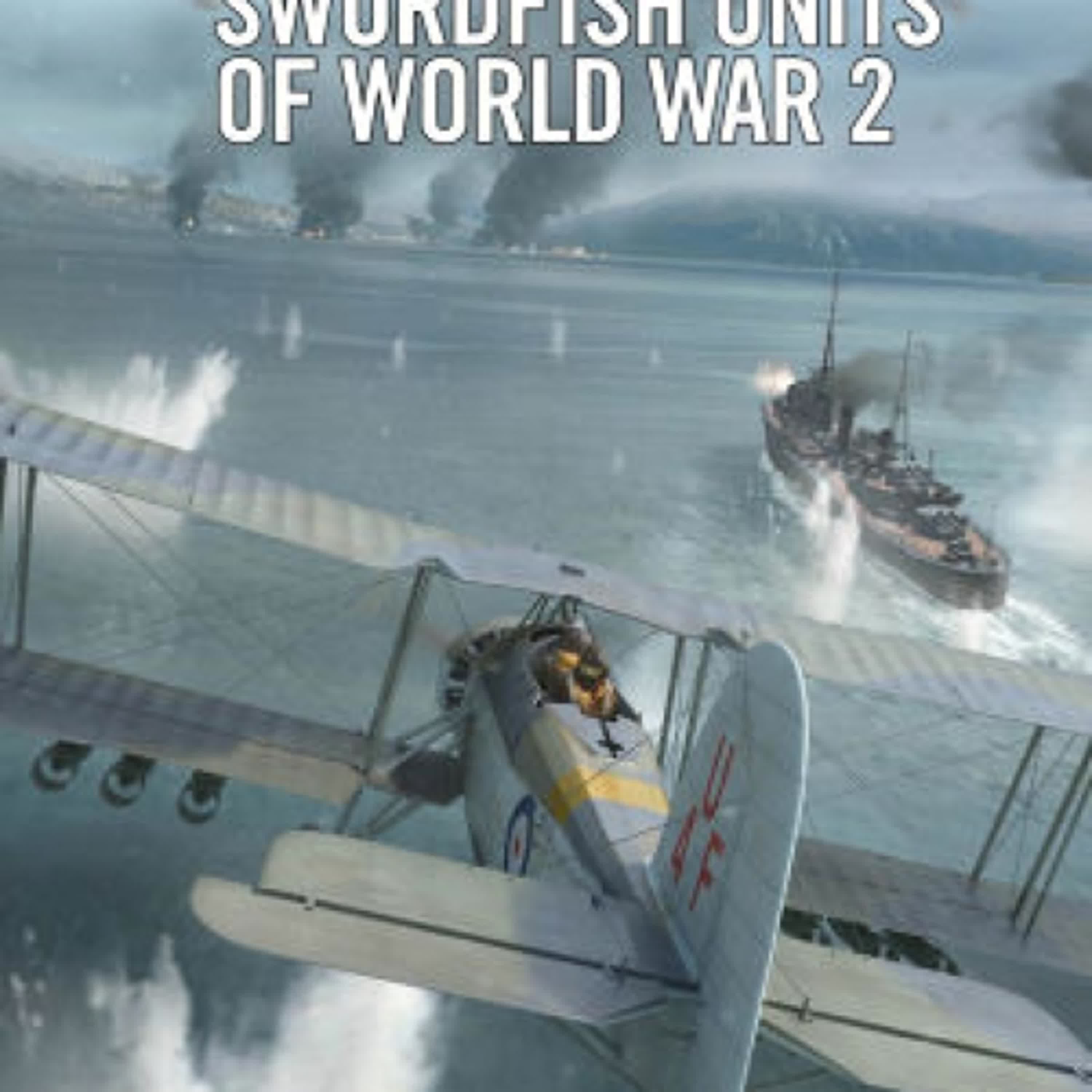 Swordfish Units of World War 2 by Matthew Willis, Janusz Swiatlon, Gareth Hector on Iphone New Format