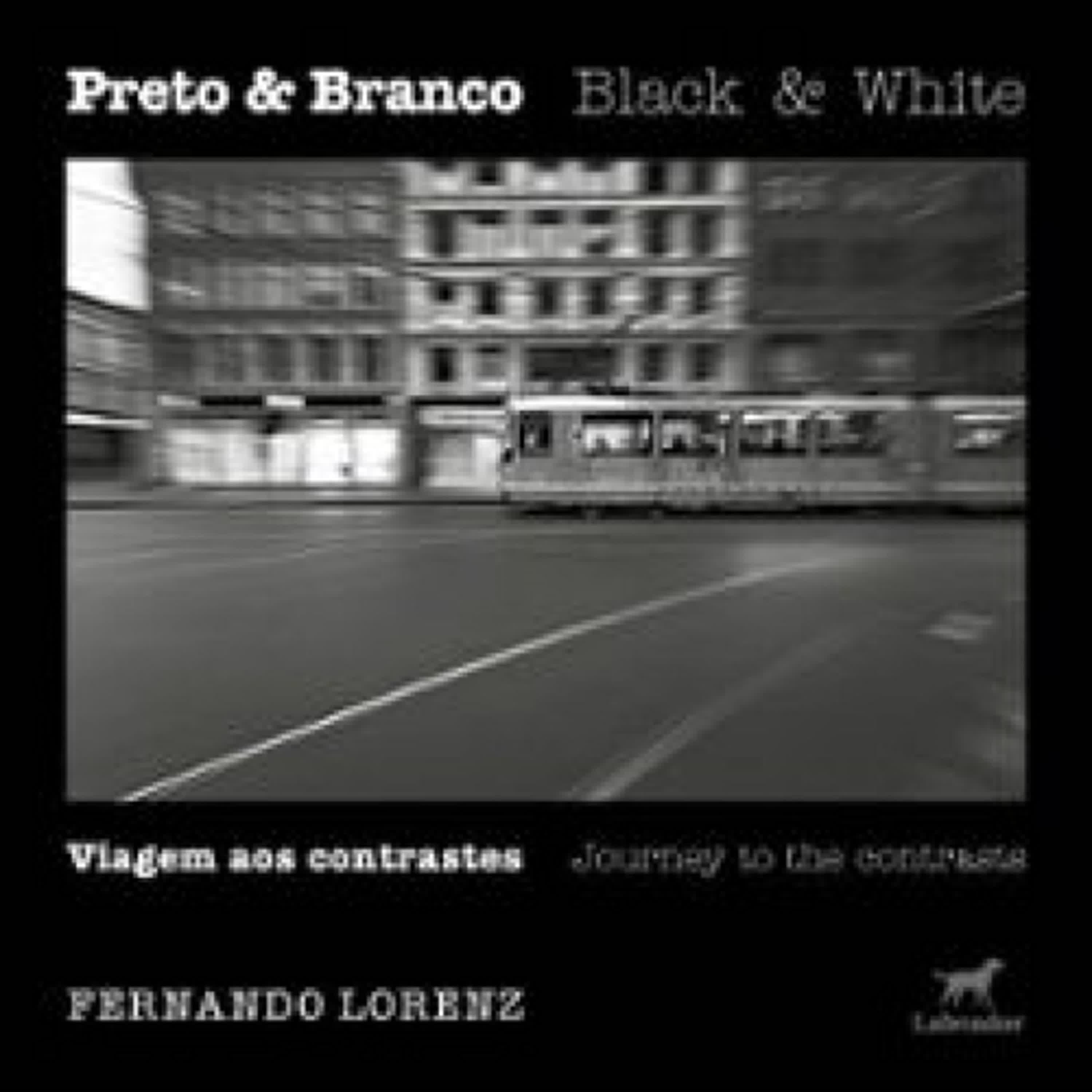 PRETO & BRANCO: VIAGEM AOS CONTRASTES FERNANDO LORENZ