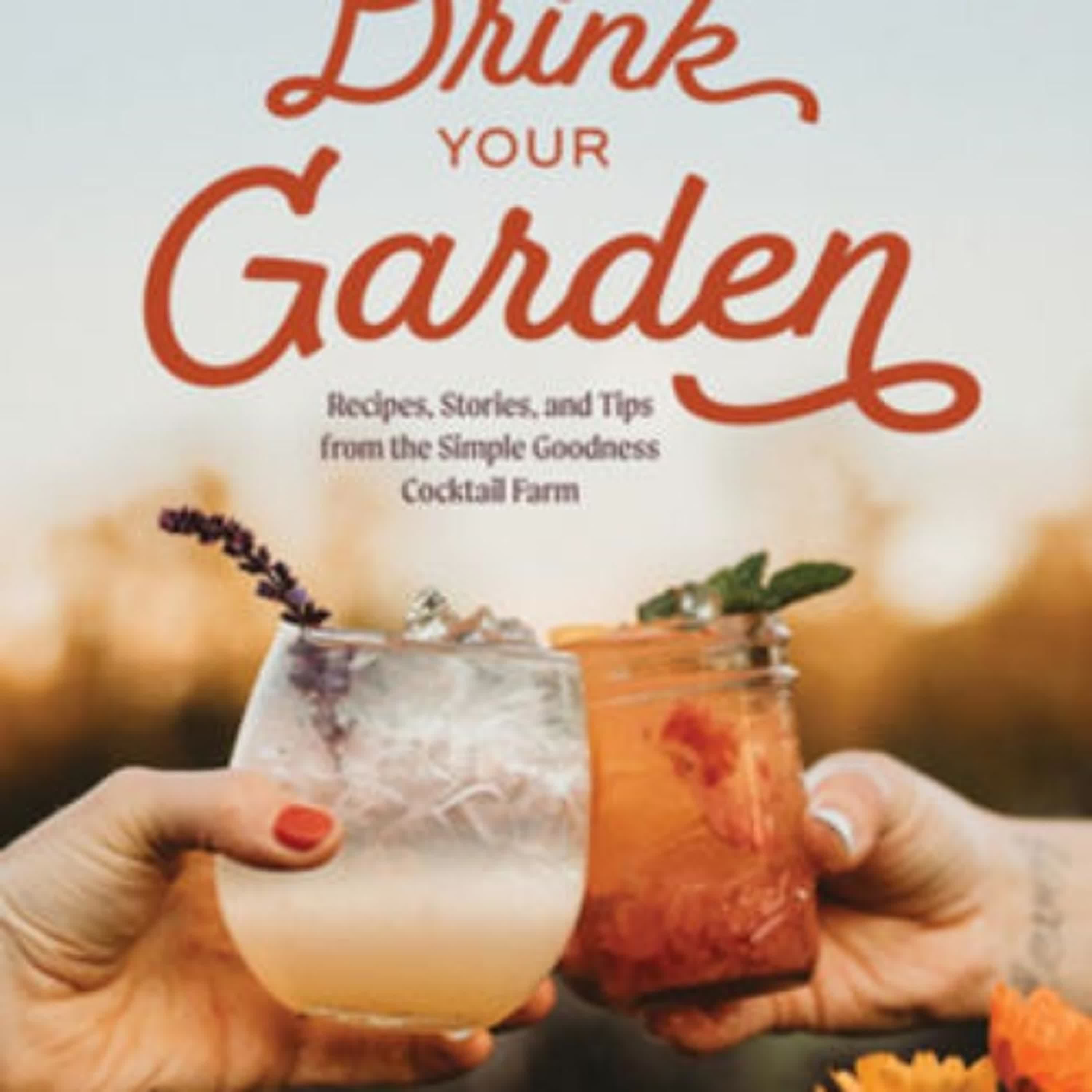 Drink Your Garden: Recipes, Stories and Tips from the Simple Goodness Cocktail Farm by Belinda Kelly, Venise Cunningham, Rylea Foehl on Iphone New Format
