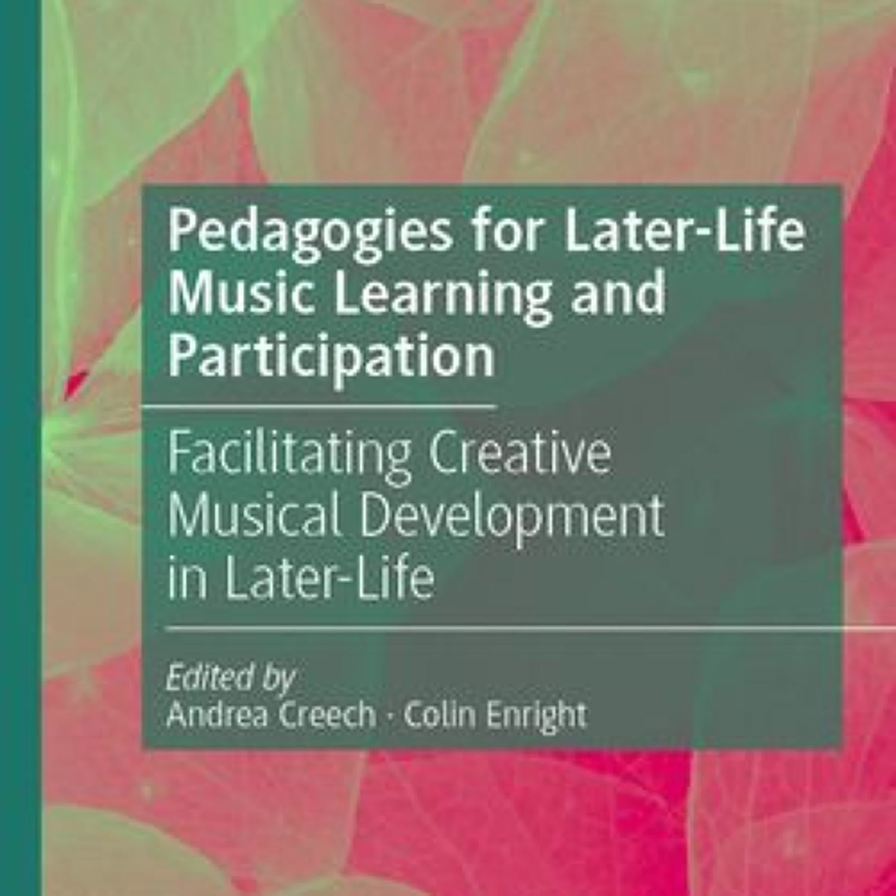 Read online: Pedagogies for Later-Life Music Learning and Participation: Facilitating Creative Musical Development in Later-Life by Andrea Creech, Colin Enright