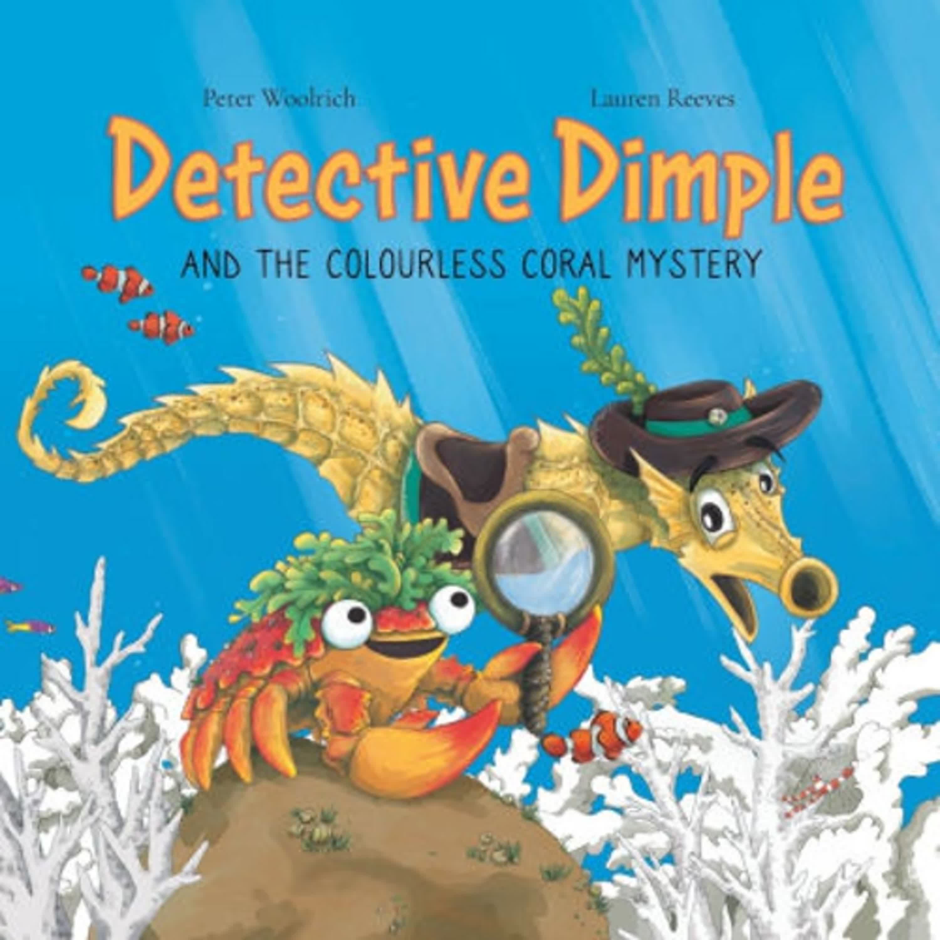 Read online: Detective Dimple and the Colourless Coral Mystery: An Underwater Mystery Where Teamwork and Care Can Save the Oceans by Peter Woolrich, Lauren Reeves