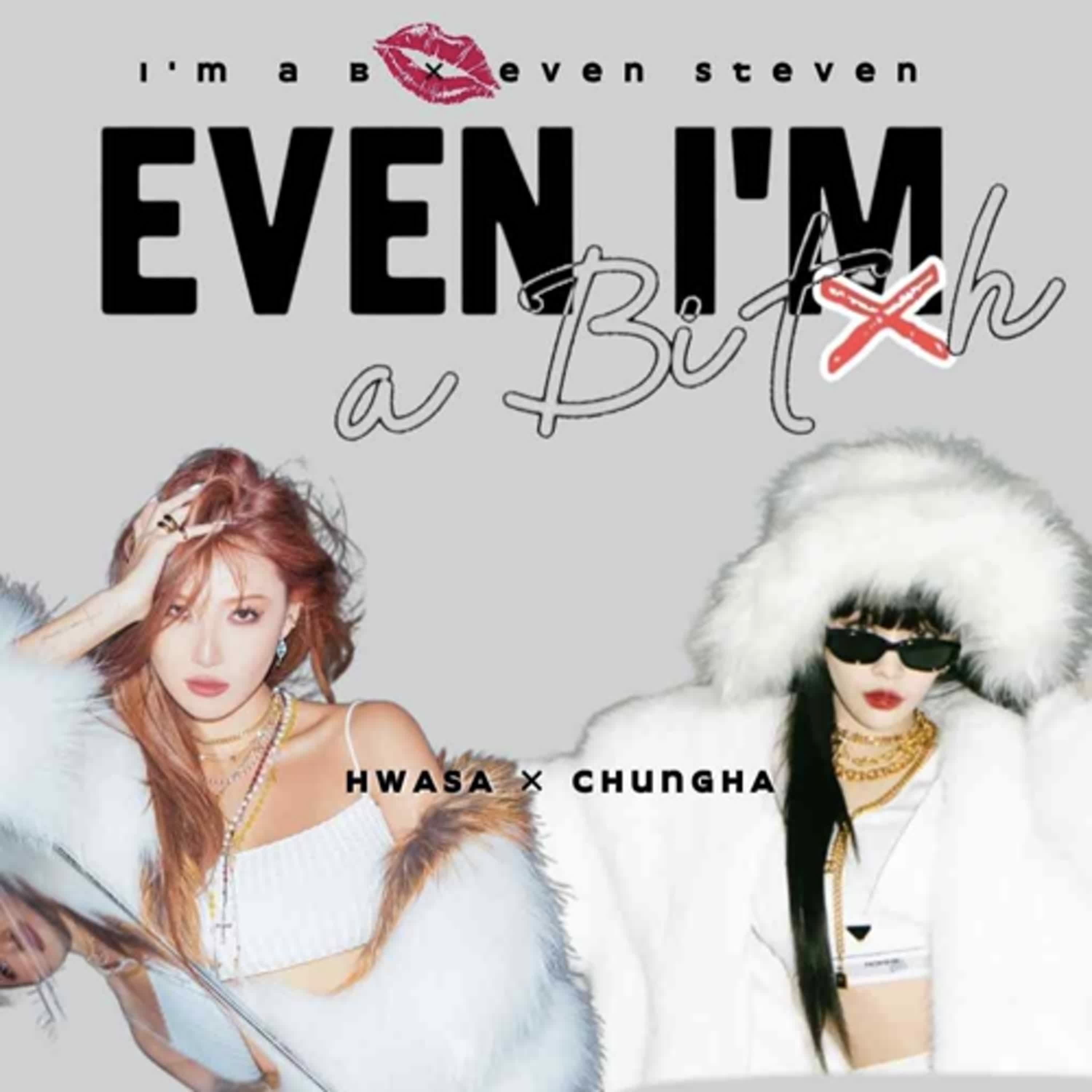 Even I'm a Bitxh (feat. Hwasa, Chungha)