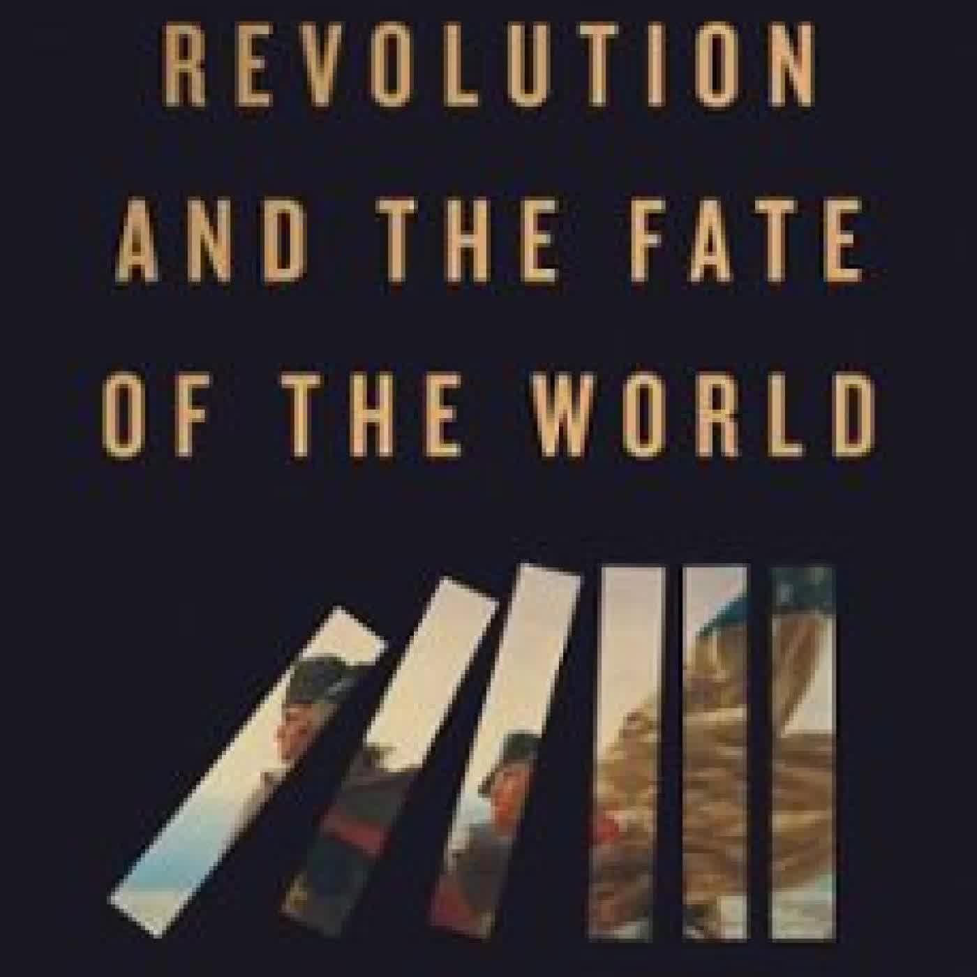 THE AMERICAN REVOLUTION AND THE FATE OF THE WORLD RICHARD BELL