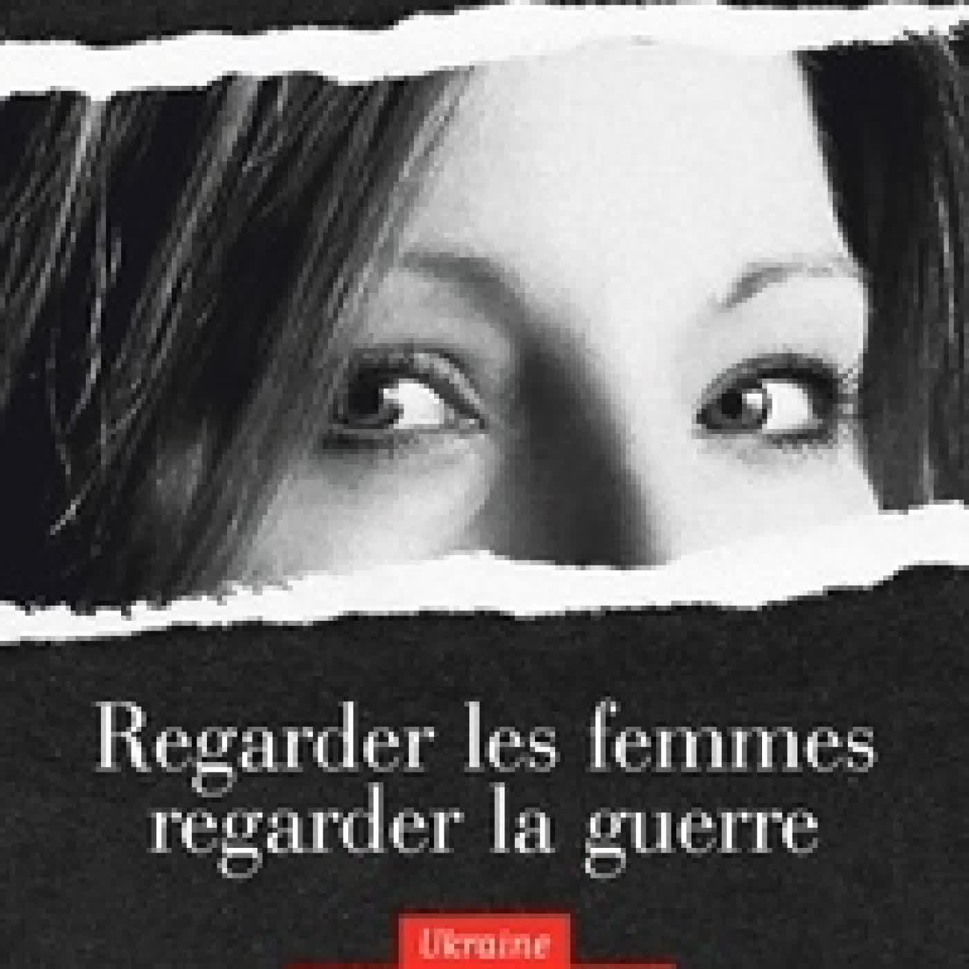 {téléchargement} Regarder les femmes regarder la guerre - Ukraine, journal interrompu