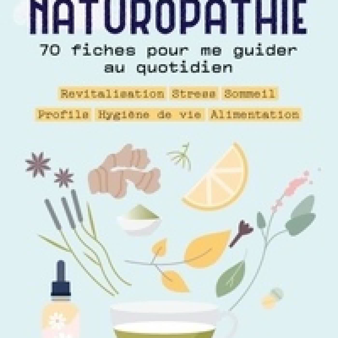 Télécharger Pdf Naturopathie, 70 fiches pour me guider toute l'année ! - Revitalisation, stress, sommeil, profils, hygiène de vie, alimentation