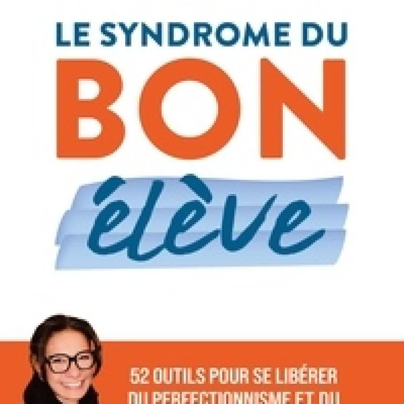 Lire en ligne : Le syndrome du bon élève - 52 outils pour se libérer du perfectionnisme et du besoin de reconnaissance au quotidien