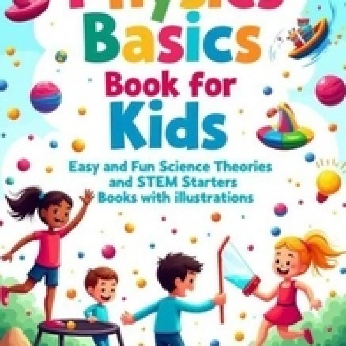 {téléchargement} Physics Basics Book for Kids: Fun Science Theories and STEM Starter Experiments with Illustrations