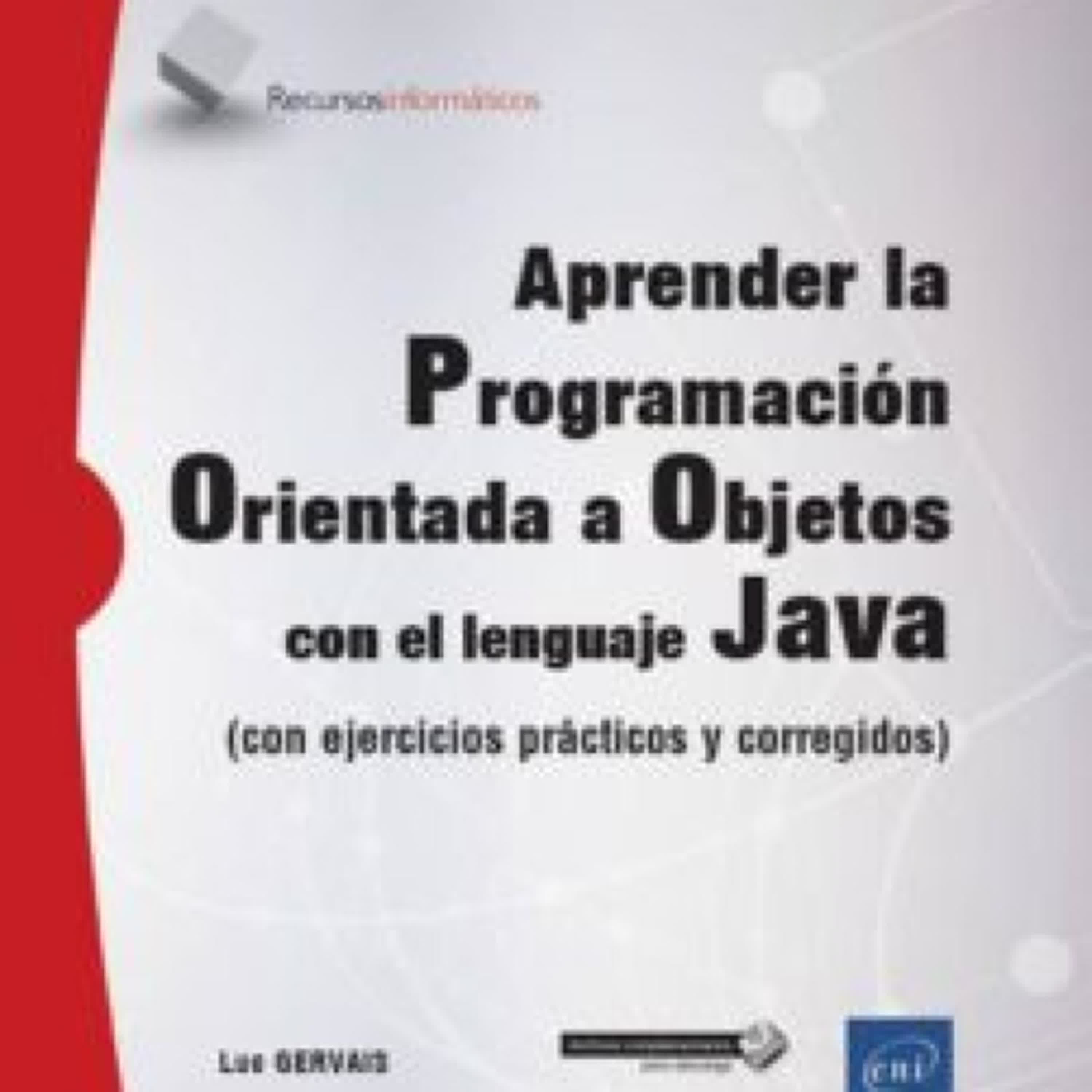 APRENDER LA PROGRAMACION ORIENTADA A OBJETOS CON EL LENGUAJE JAVA : CON EJERCICIOS PRACTICOS Y CORREGIDOS LUC GERVAIS