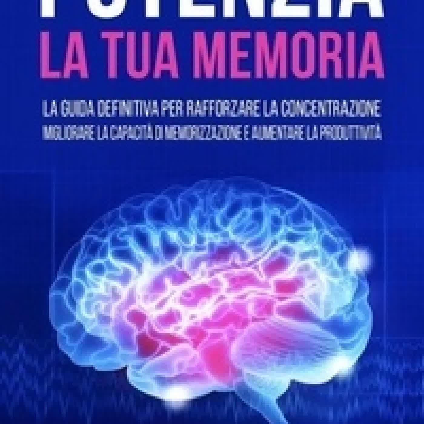{téléchargement} Potenzia la tua Memoria: La Guida Definitiva per Rafforzare la Concentrazione, Migliorare la Capacità di Memorizzazione e Aumentare la Produttività