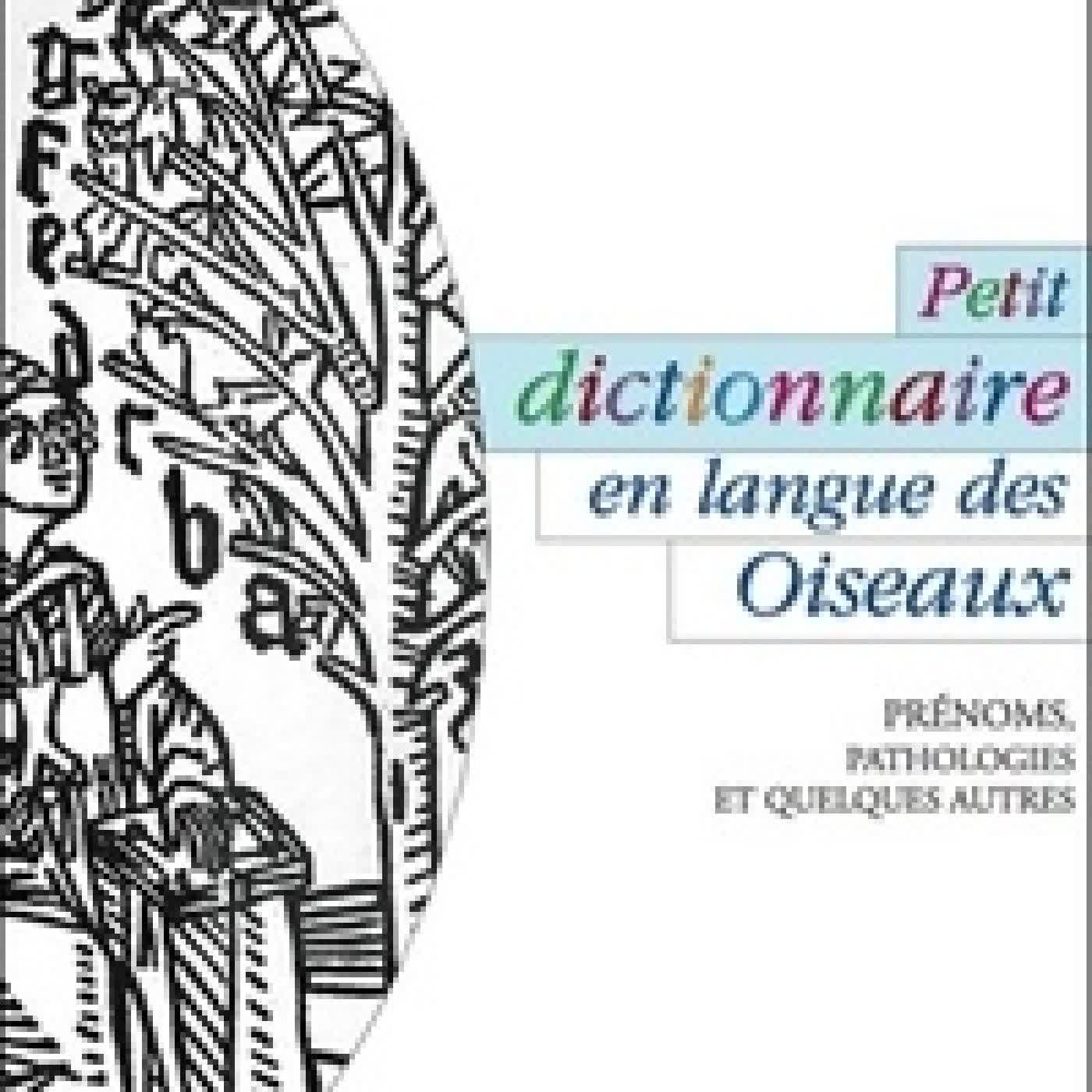 Télécharger Pdf Petit dictionnaire en langue des Oiseaux - Prénoms, Pathologies et Quelques Autres