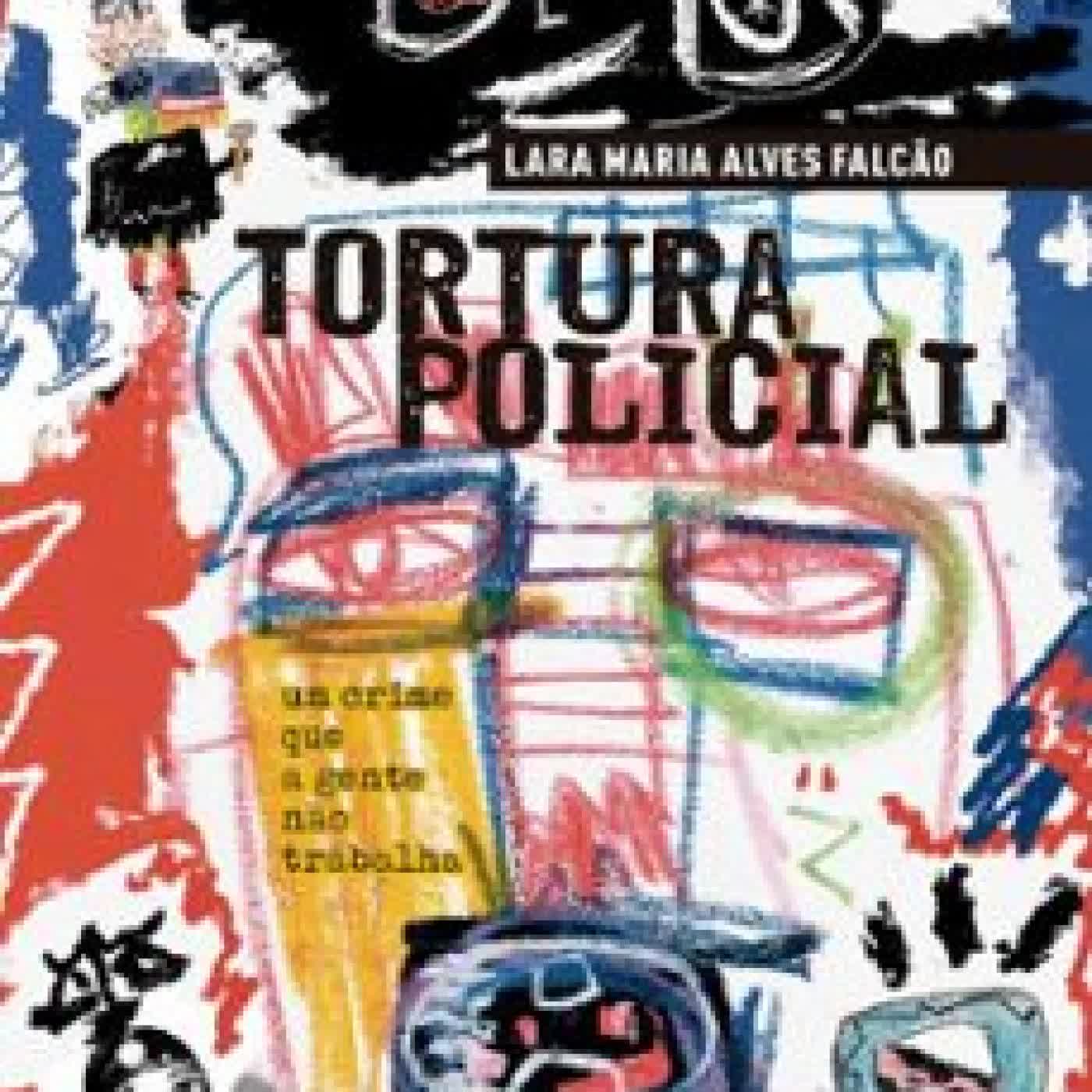 TORTURA POLICIAL: UM CRIME QUE A GENTE NÃO TRABALHA LARA MARIA ALVES FALCÃO