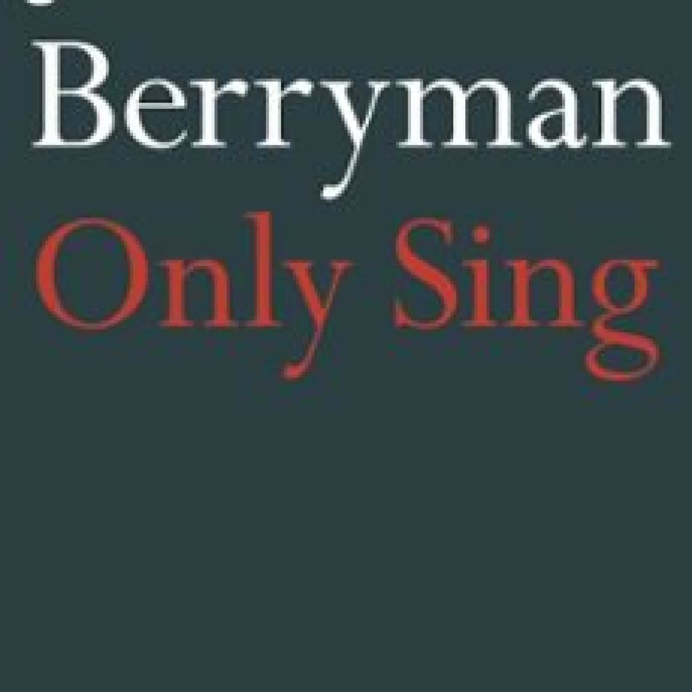 ONLY SING JOHN BERRYMAN