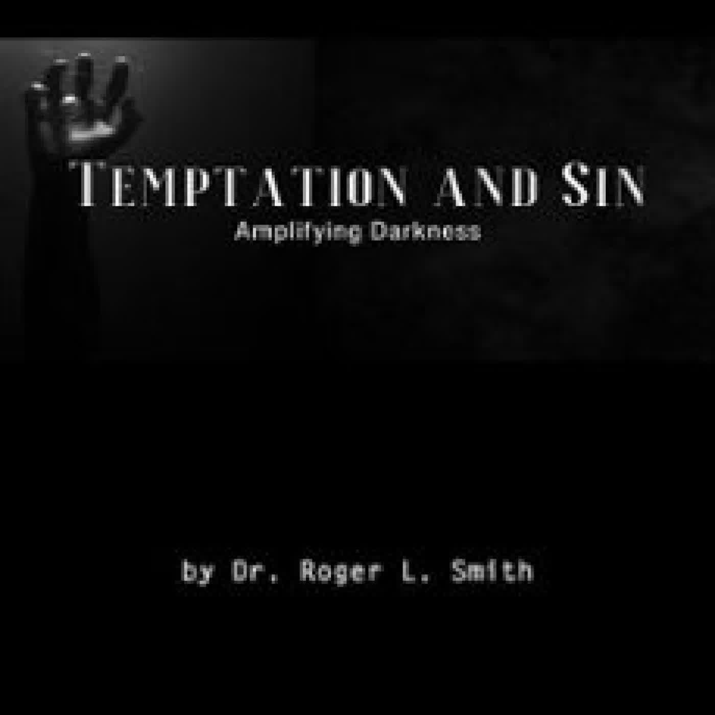 TEMPTATION AND SIN: AMPLIFYING DARKNESS! ROGER L. SMITH