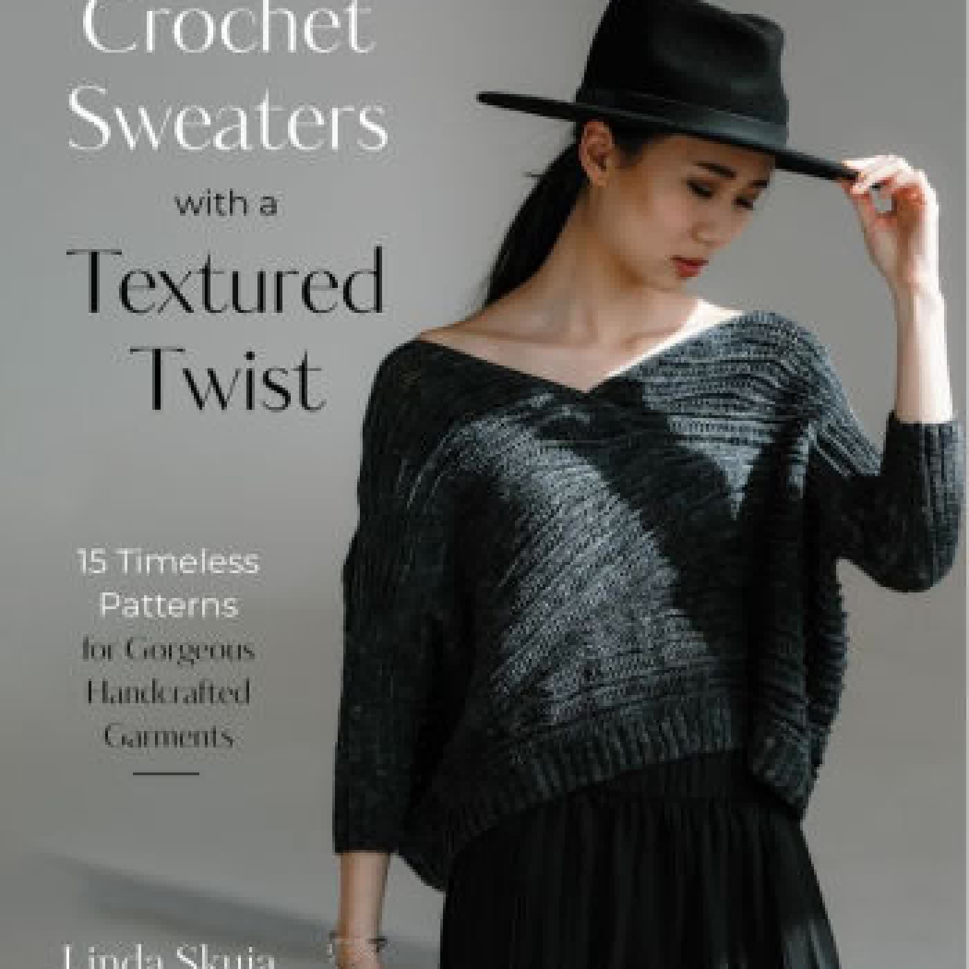Crochet Sweaters with a Textured Twist: 15 Timeless Patterns for Gorgeous Handcrafted Garments by Linda Skuja on Iphone New Format