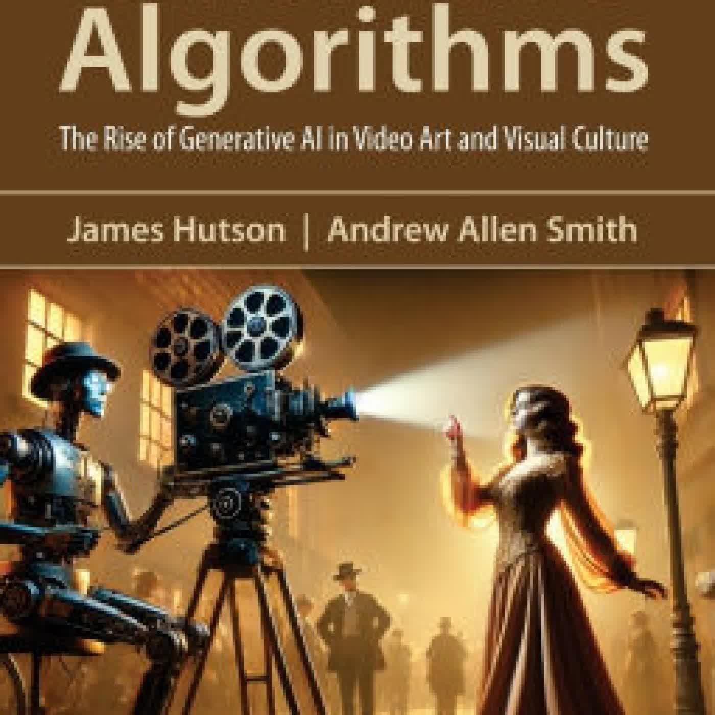 Read online: Cinematic Algorithms: The Rise of Generative AI in Video Art and Visual Culture by James Hutson, Andrew Smith