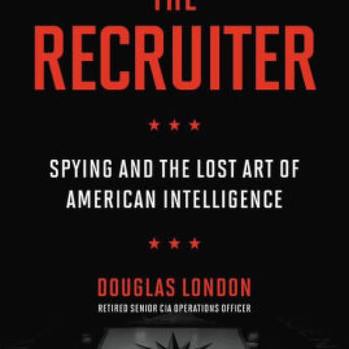 Read online: The Recruiter: Spying and the Lost Art of American Intelligence by Douglas London