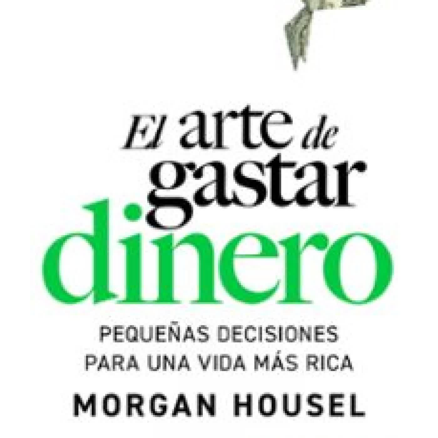 EL ARTE DE GASTAR DINERO Morgan Housel