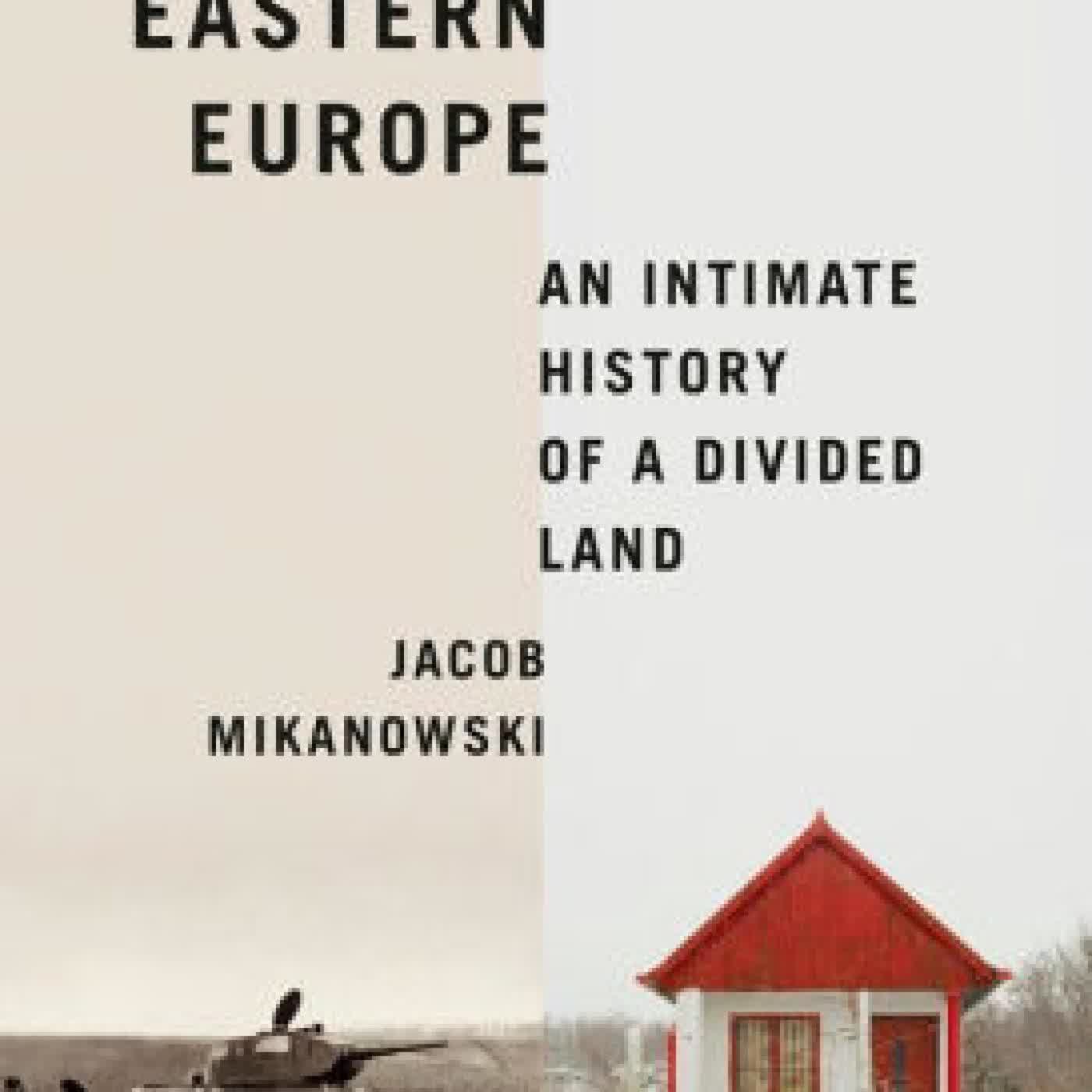 Read online: Goodbye, Eastern Europe: An Intimate History of a Divided Land by Jacob Mikanowski