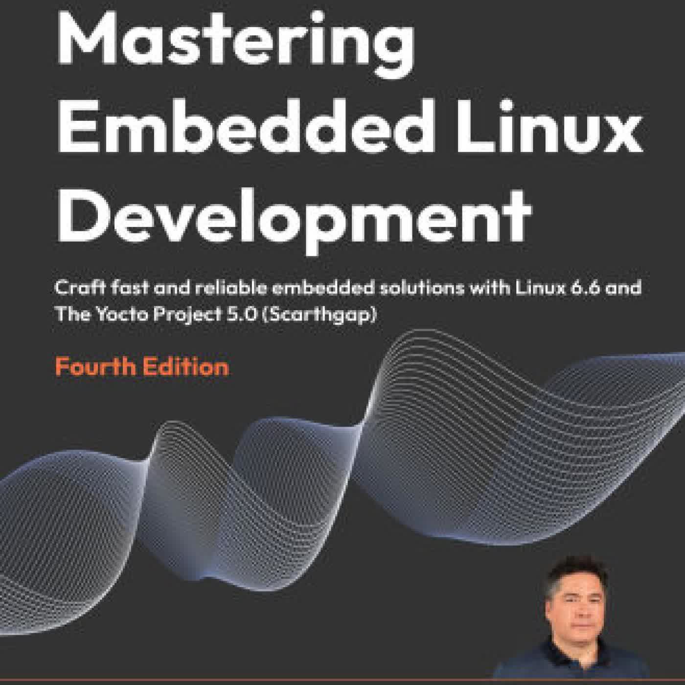 Mastering Embedded Linux Development - Fourth Edition: Craft fast and reliable embedded solutions with Linux 6.6 and The Yocto Project 5.0 (Scarthgap) by Frank Vasquez, Chris Simmonds on Iphone New Format