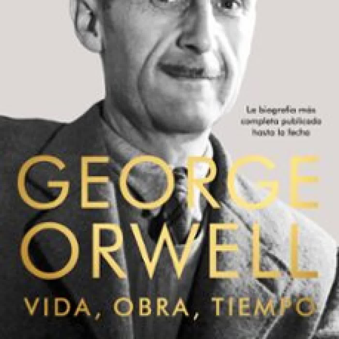 GEORGE ORWELL: VIDA, OBRA, TIEMPO YURI FELSHTINSKY