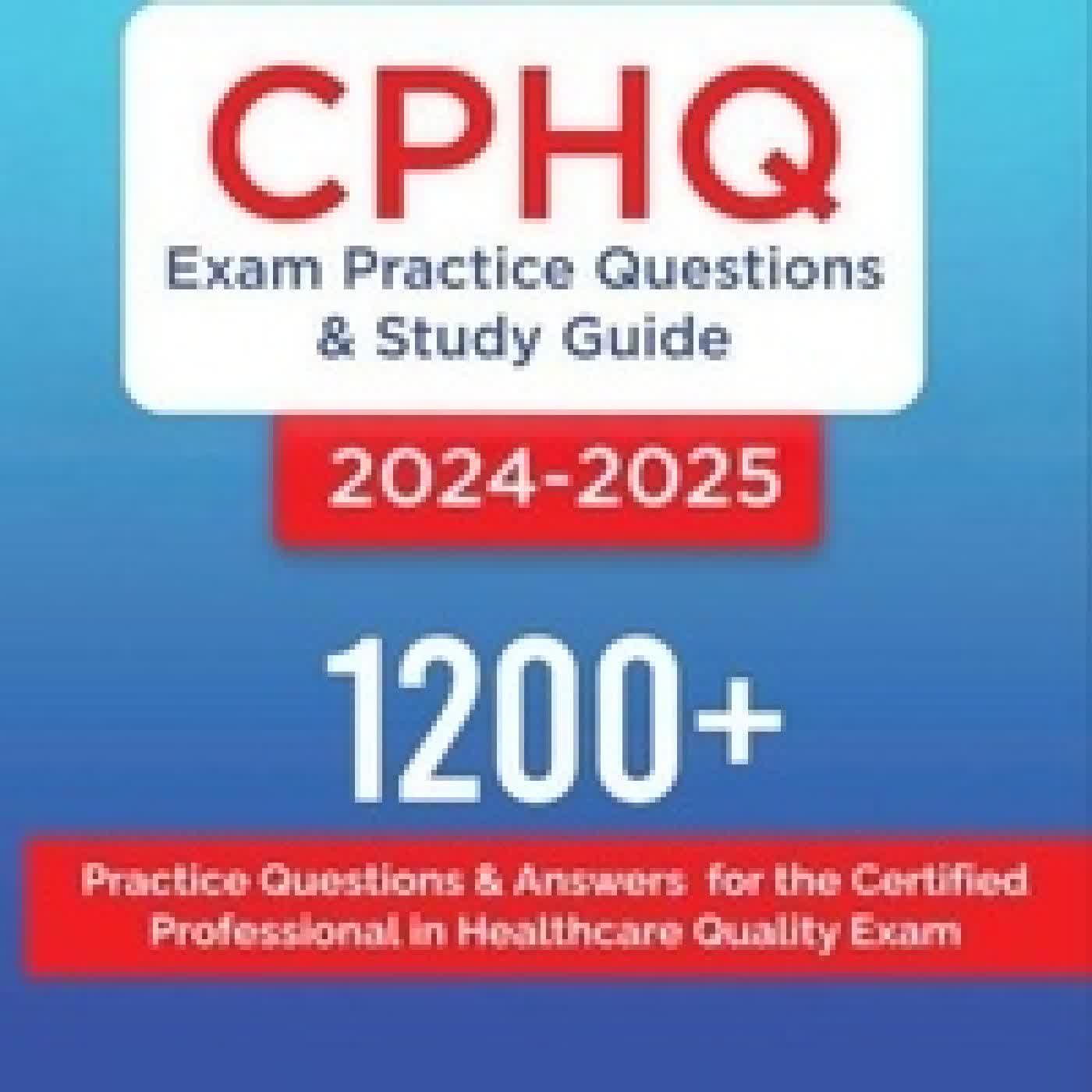 Télécharger Pdf CPHQ Exam Practice Questions and Study Guide 2024-2025: 1200+ Practice Questions and Answers for the Certified Professional in Healthcare Quality Exam