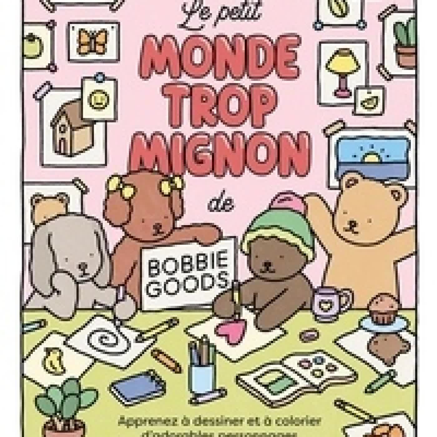 Télécharger Pdf Le petit monde trop mignon de Bobbie Goods - Apprends à dessiner et à colorier d'adorables personnages