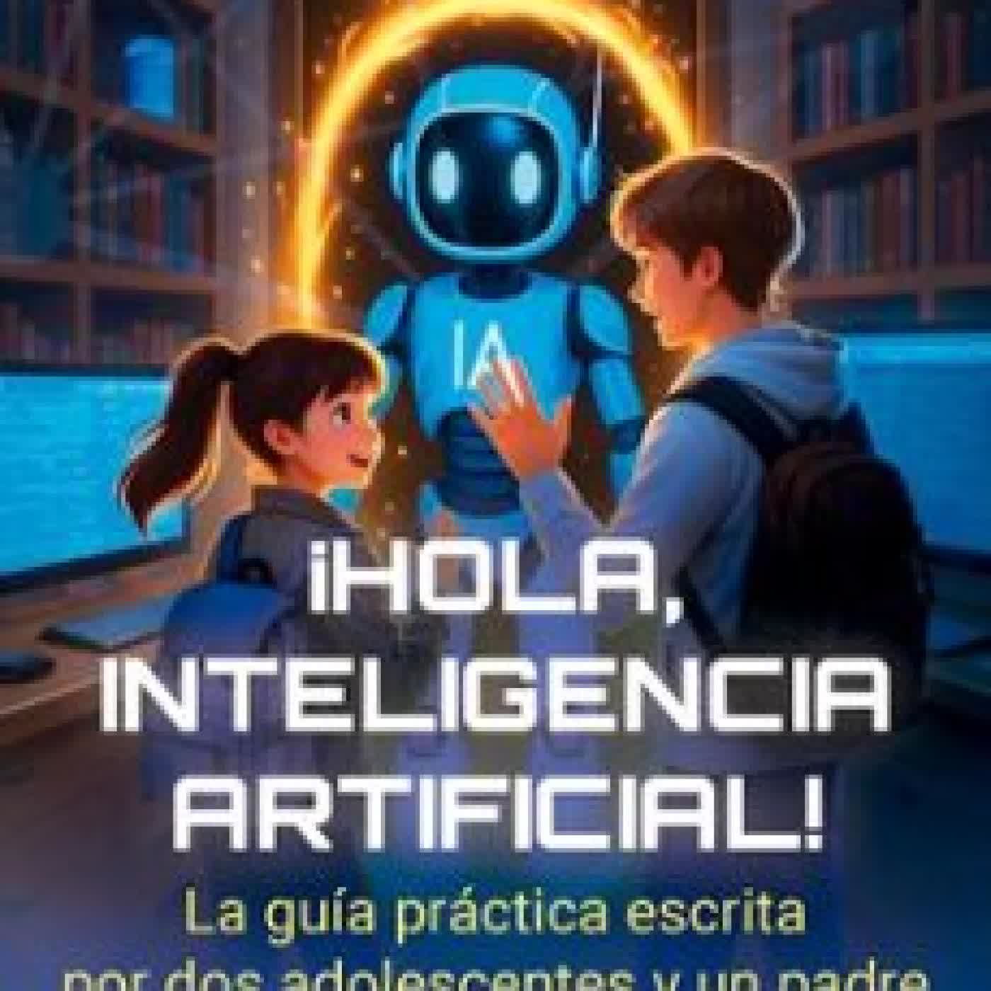 ¡HOLA, INTELIGENCIA ARTIFICIAL! ANTONIO ACITORES SERRANO, ANTONIO SÁNCHEZ SERRANO, ARACELI SÁNCHEZ SERRANO