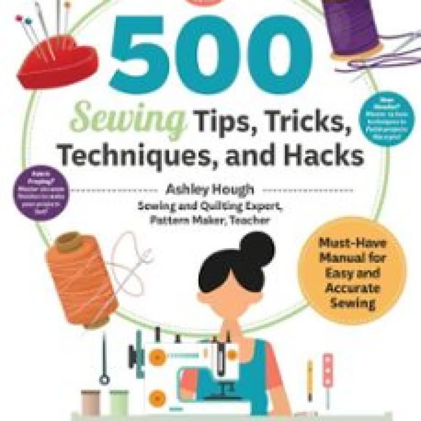500 SEWING TIPS, TRICKS, TECHNIQUES, AND HACKS ASHLEY HOUGH