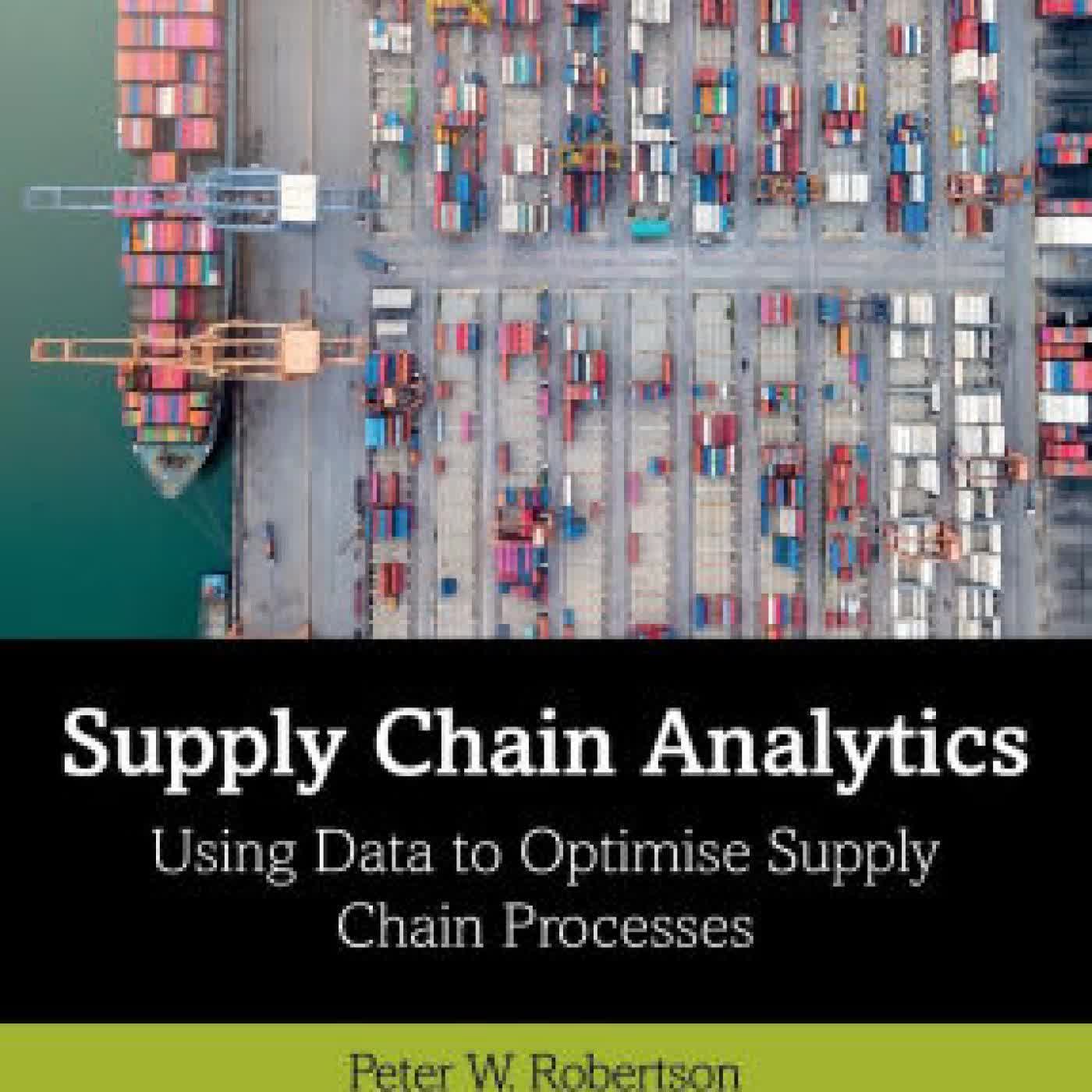 Read online: Supply Chain Analytics: Using Data to Optimise Supply Chain Processes by Peter W. Robertson