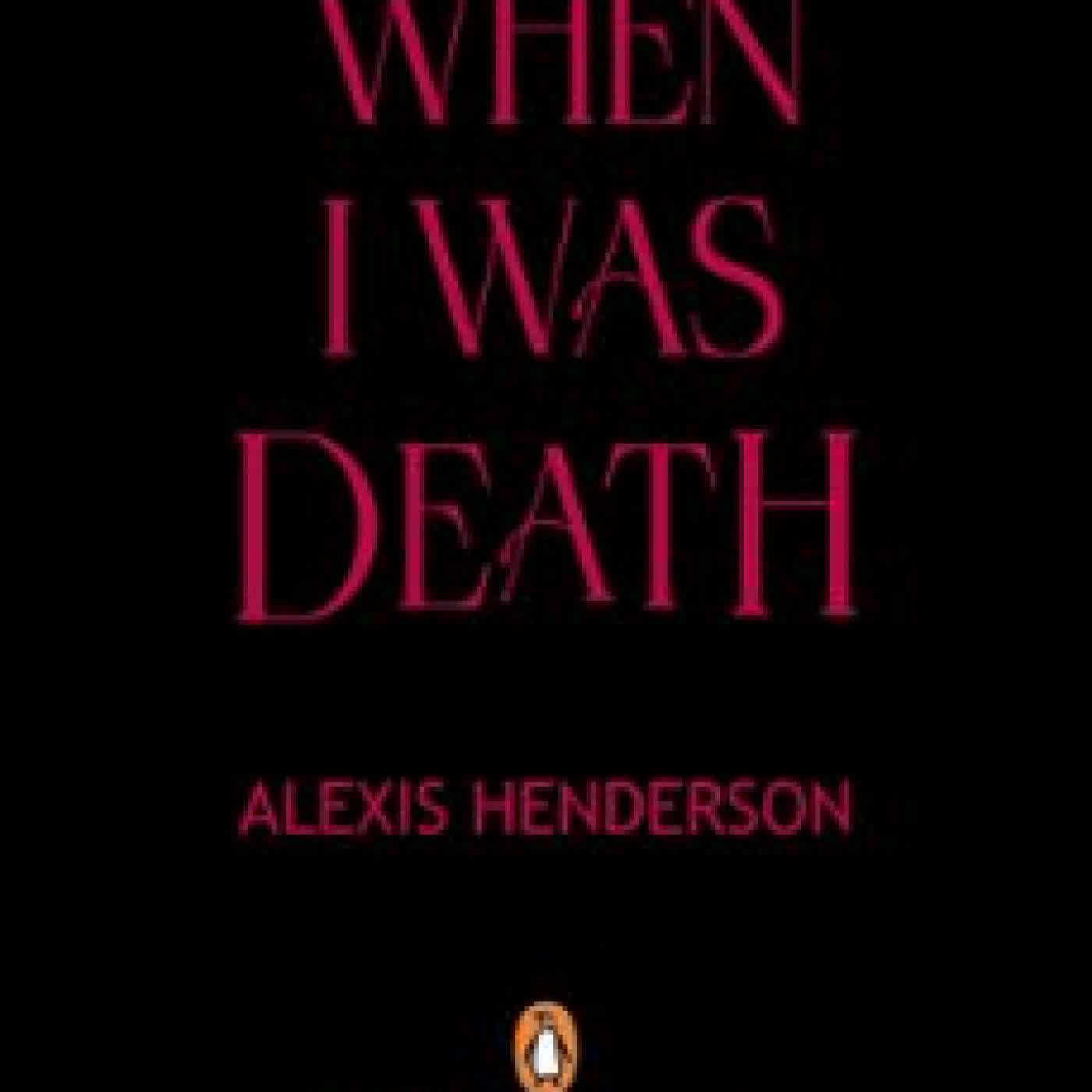WHEN I WAS DEATH Alexis Henderson