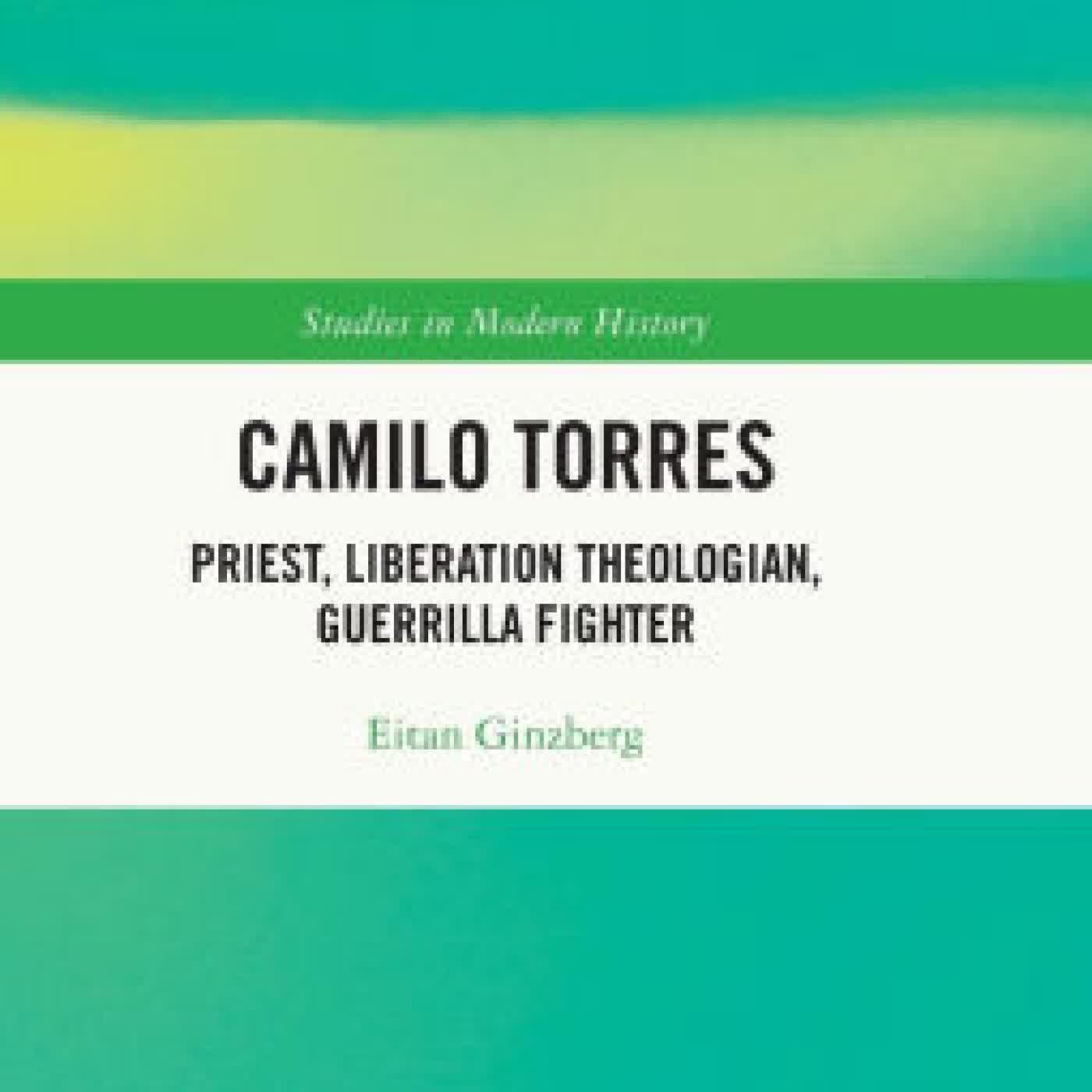 Camilo Torres: Priest, Liberation Theologian, Guerrilla Fighter by Eitan Ginzberg on Iphone New Format