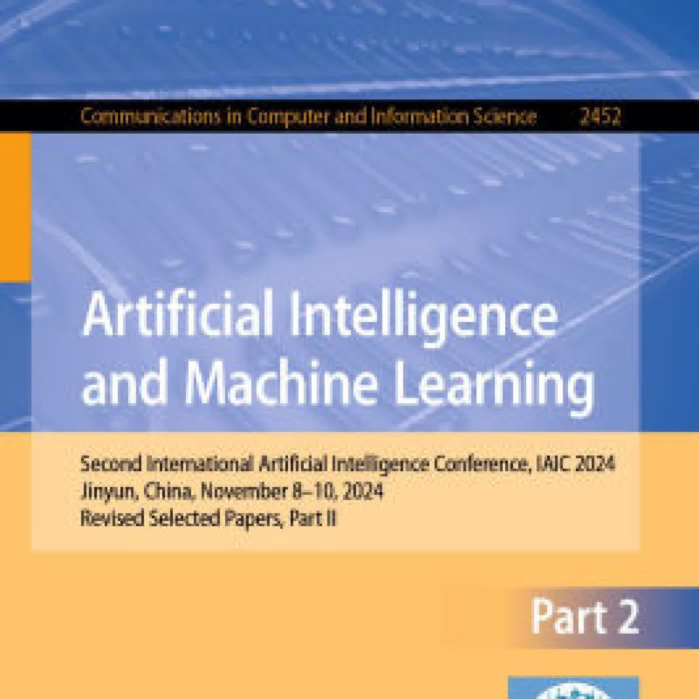 Read online: Artificial Intelligence and Machine Learning: Second International Artificial Intelligence Conference, IAIC 2024, Jinyun, China, November 8-10, 2024, Revised Selected Papers, Part II by Hai Jin