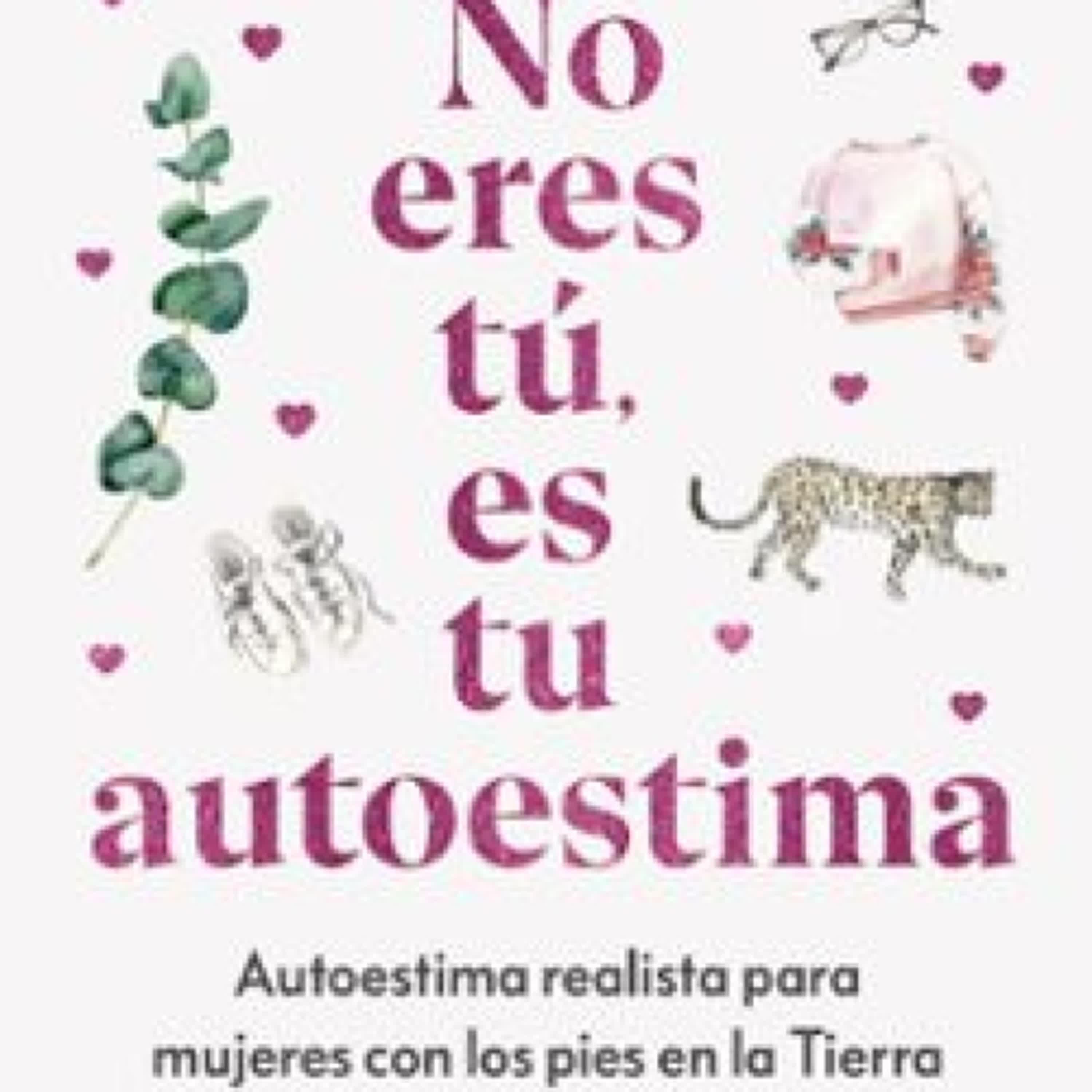 NO ERES TÚ, ES TU AUTOESTIMA ROSA MALOSPELOS
