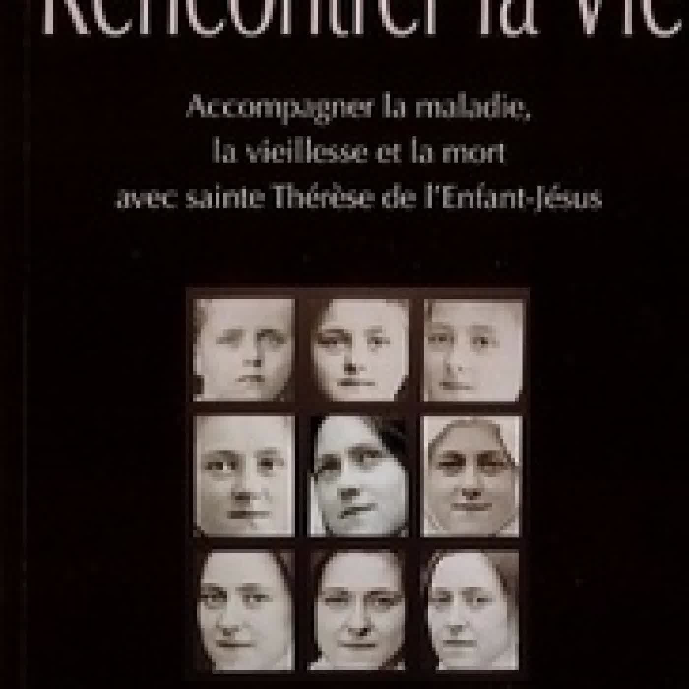 Télécharger Pdf Rencontrer la vie - Accompagner la maladie, la vieillesse et la mort avec Thérèse de l’Enfant-Jésus
