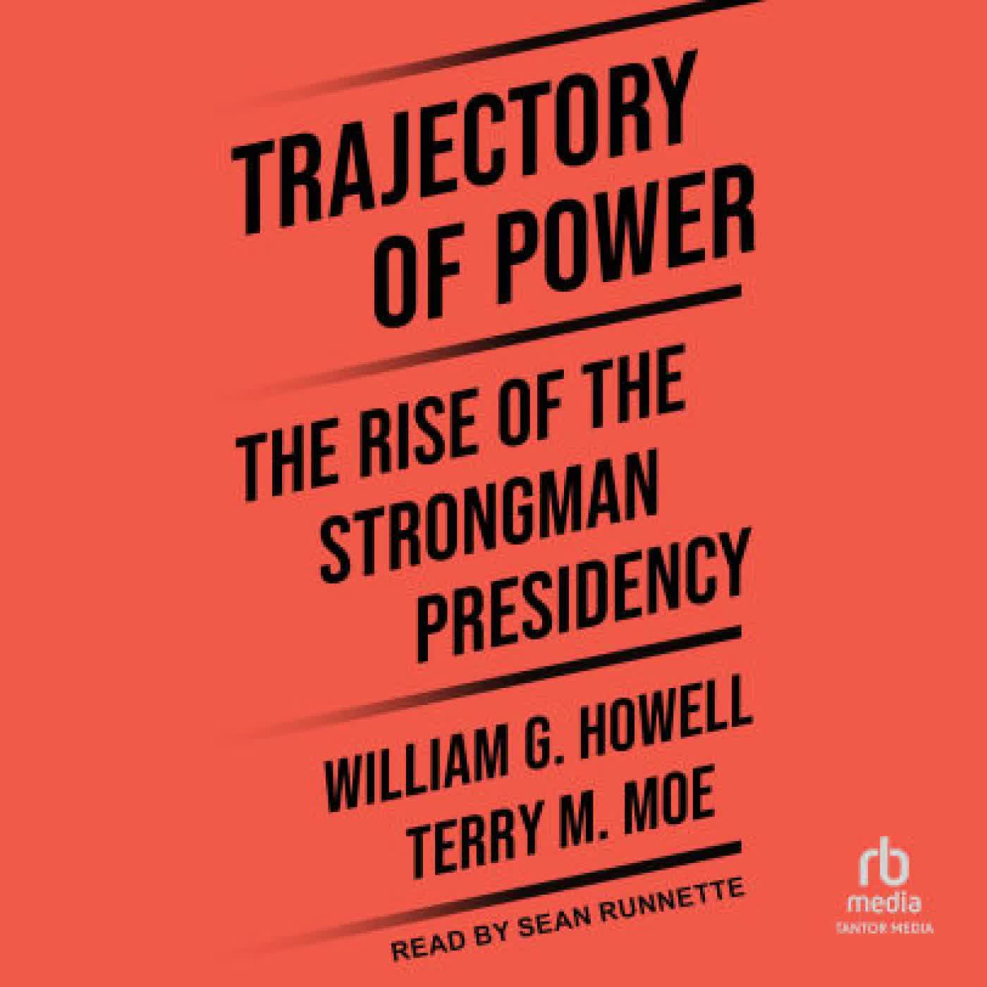 Read online: Trajectory of Power: The Rise of the Strongman Presidency by William G. Howell, Terry M. Moe, Sean Runnette