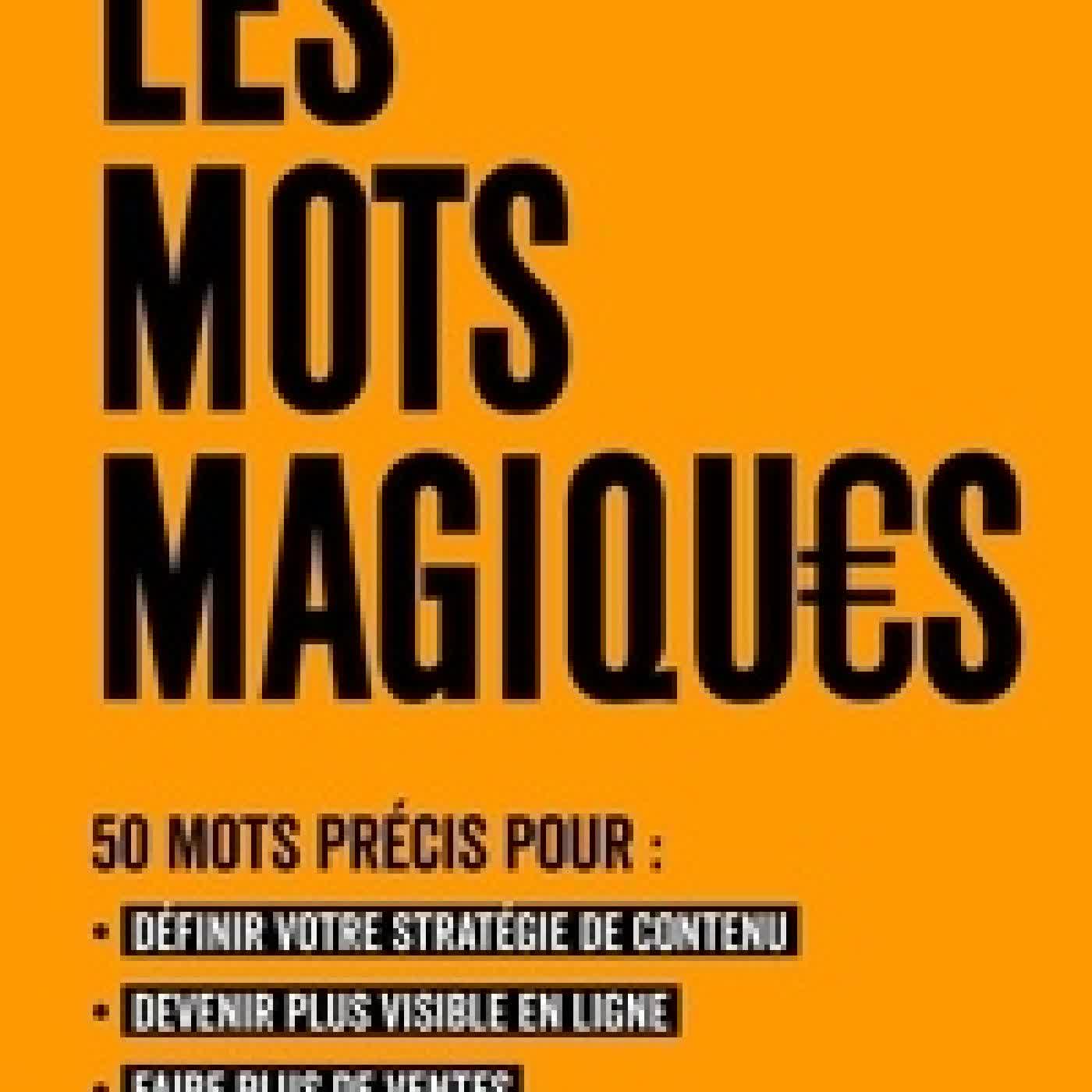 Lire en ligne : Les mots magiques - 50 mots précis pour : définir votre stratégie de contenu, devenir plus visible en ligne et faire plus de ventes