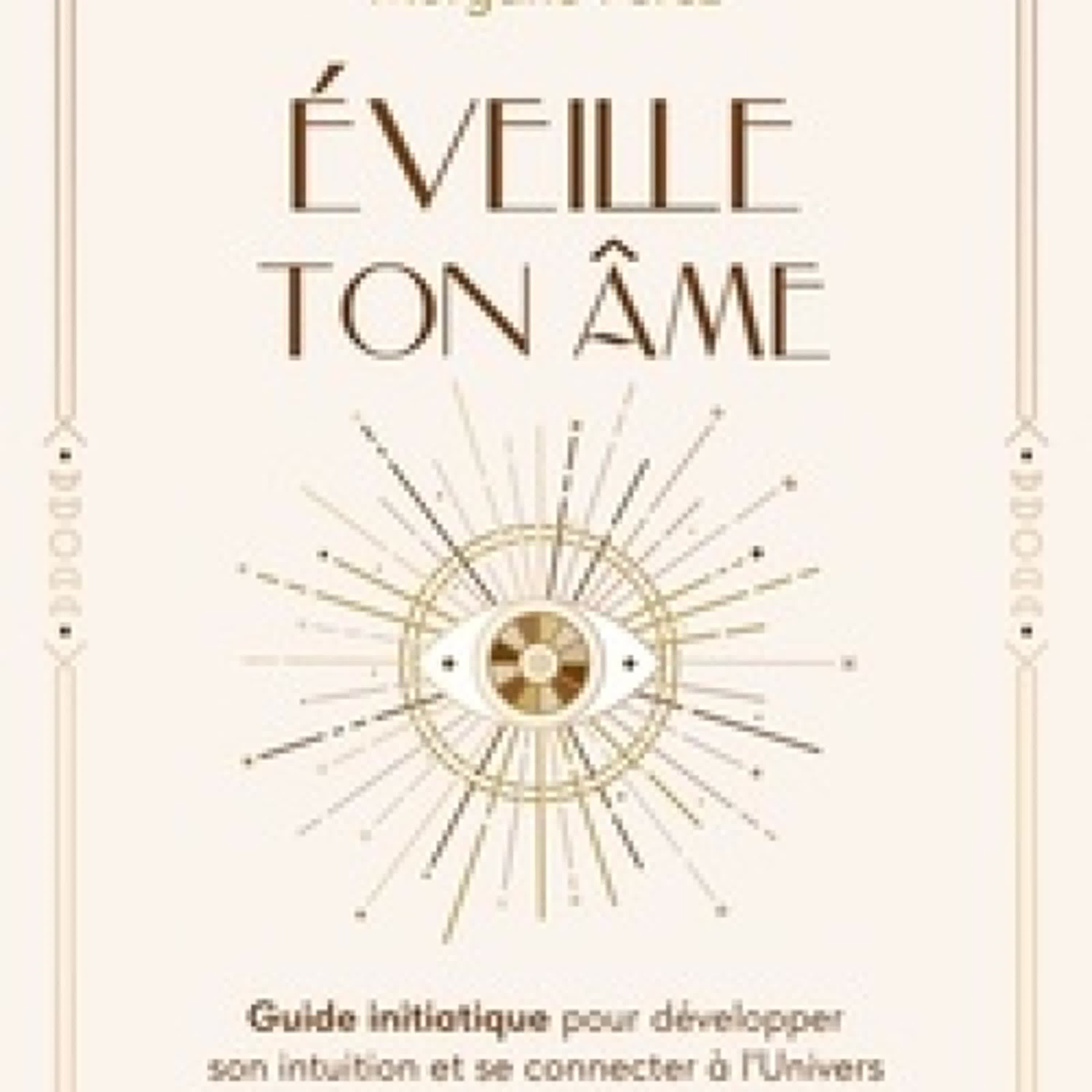 Lire en ligne : Eveille ton âme - Guide initiatique pour développer son intuition et se connecter à l'Univers