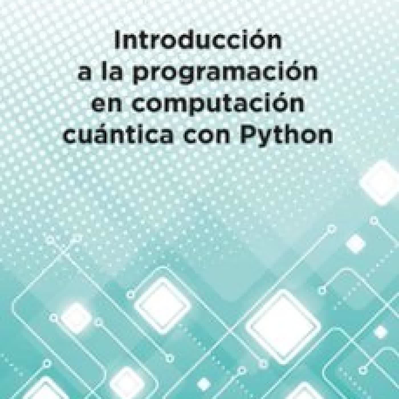 INTRODUCCIÓN A LA PROGRAMACIÓN EN COMPUTACIÓN CUÁNTICA CON PYTHON DANIEL MINICHIELLO