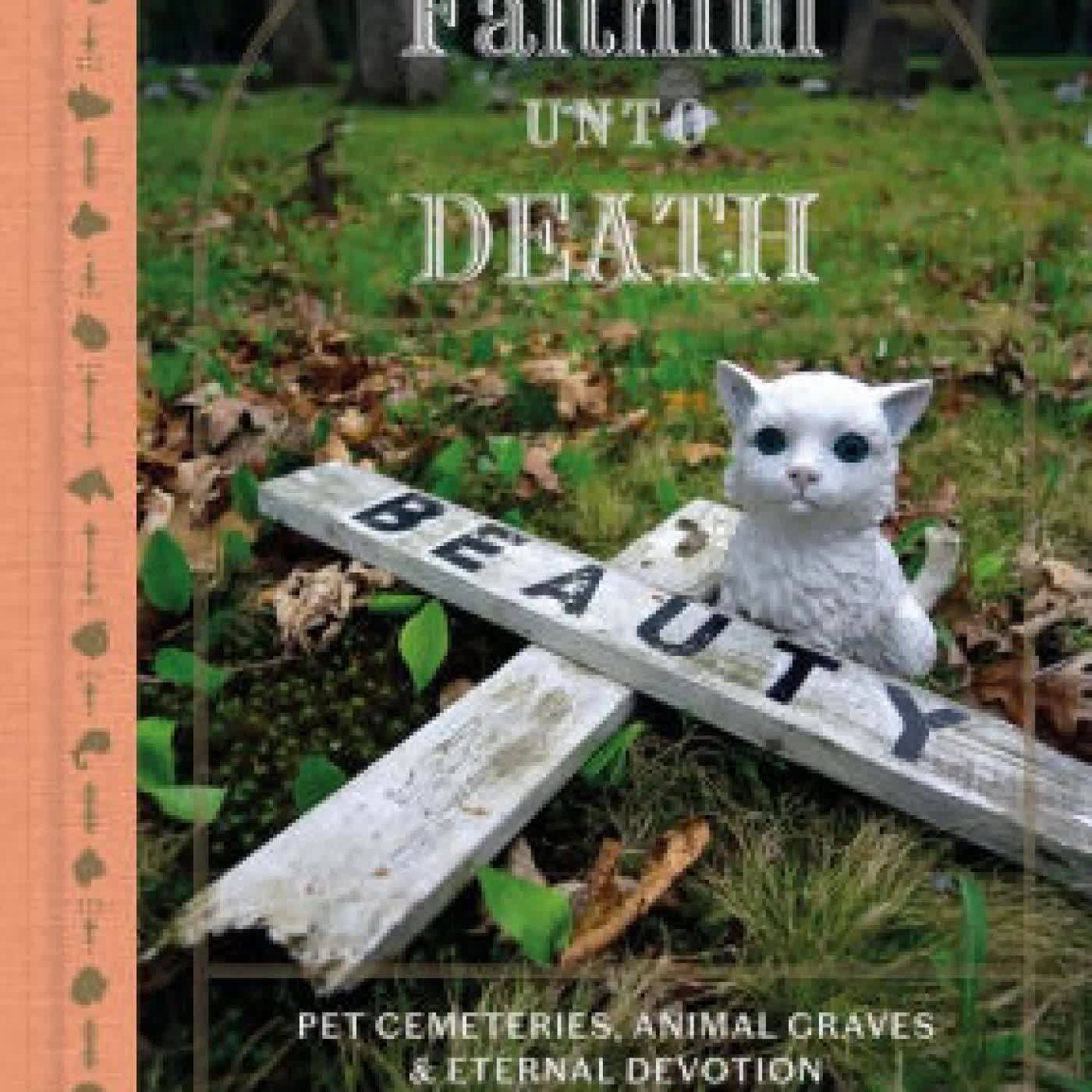 Faithful Unto Death: Pet cemeteries, animal graves, and eternal devotion by Paul Koudounaris on Iphone New Format