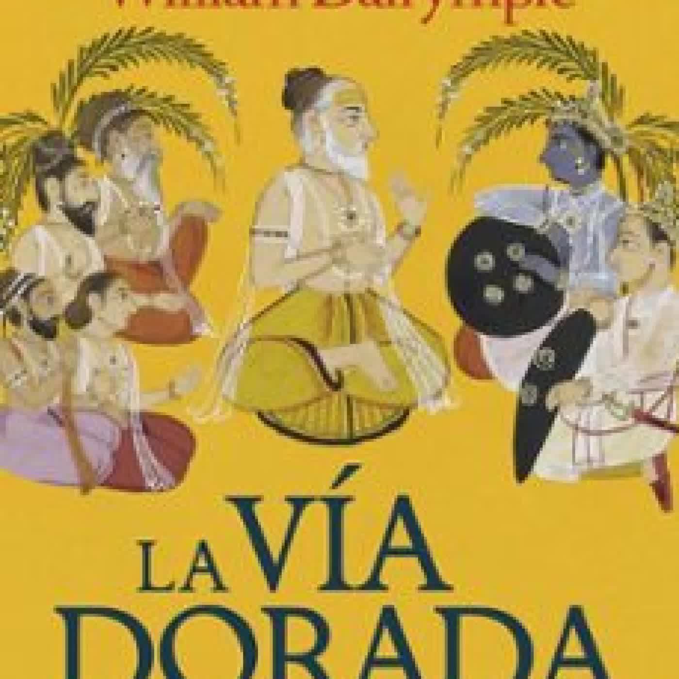 LA VÍA DORADA. CÓMO LA INDIA ANTIGUA TRANSFORMÓ EL MUNDO William Dalrymple