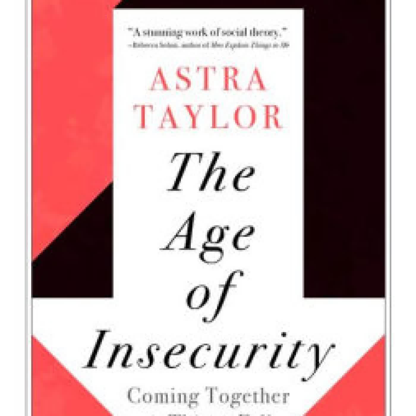 Read online: The Age of Insecurity: Coming Together as Things Fall Apart by Astra Taylor