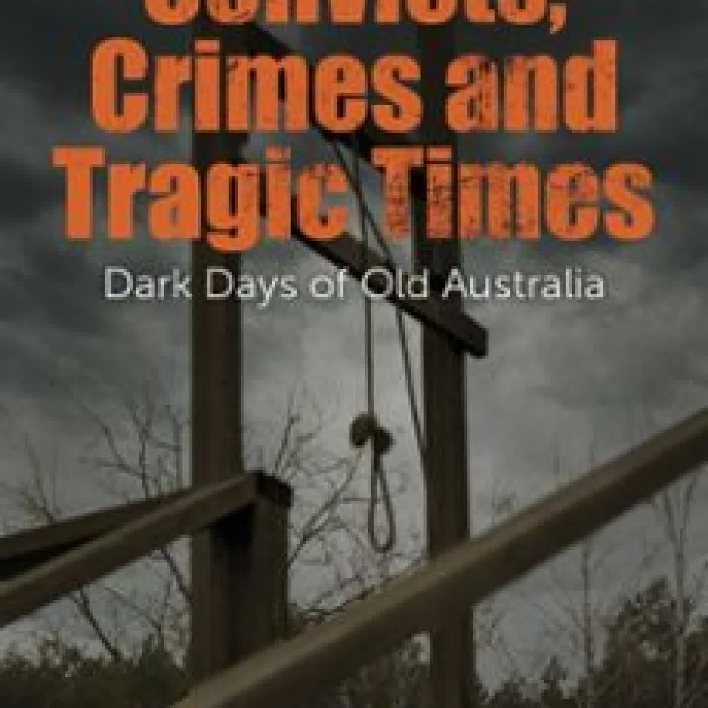 CONVICTS, CRIMES AND TRAGIC TIMES TONY MATTHEWS