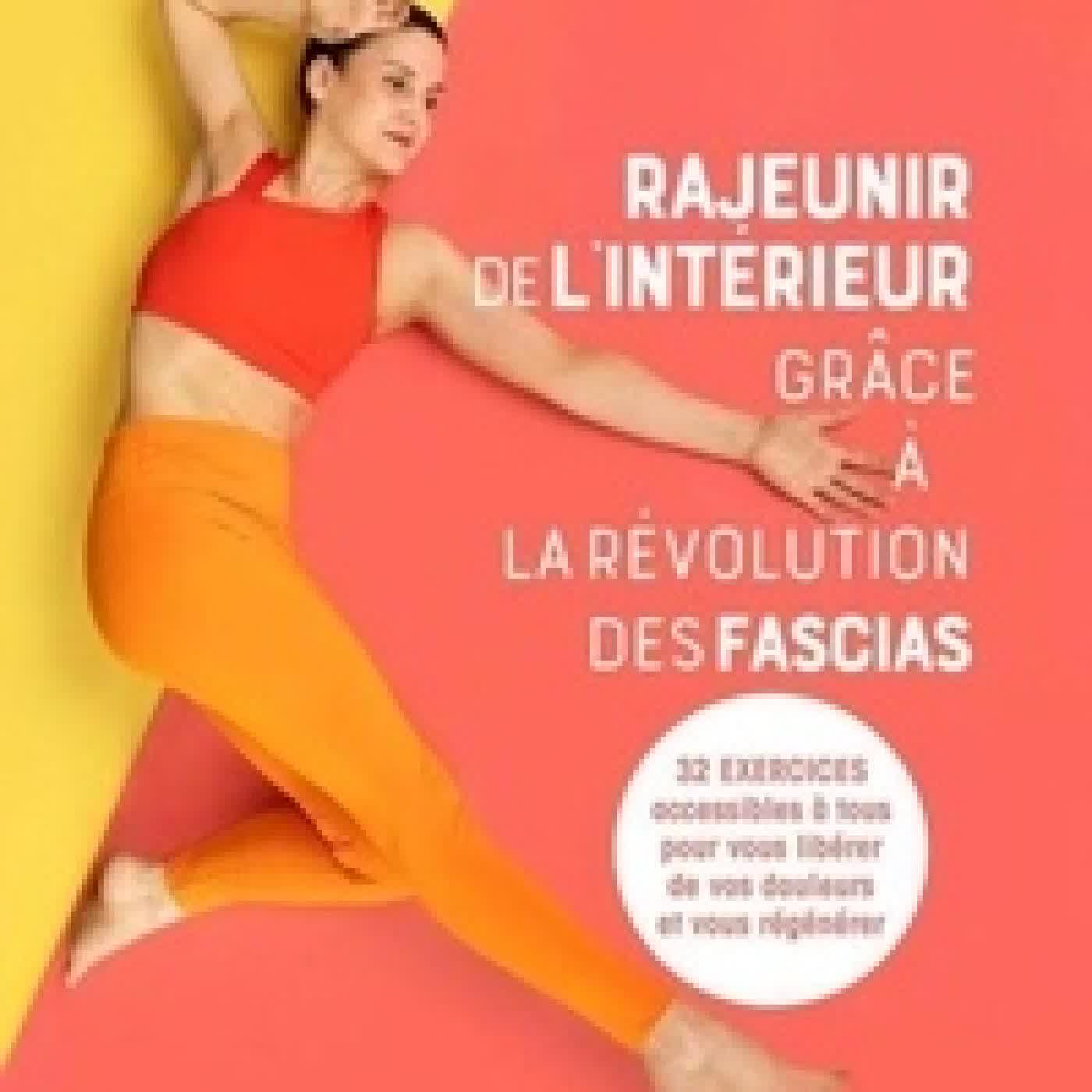 {téléchargement} Rajeunir de l'intérieur grâce à la révolution des fascias - 32 exercices accessibles à tous pour vous libérer de vos douleurs et vous régénérer