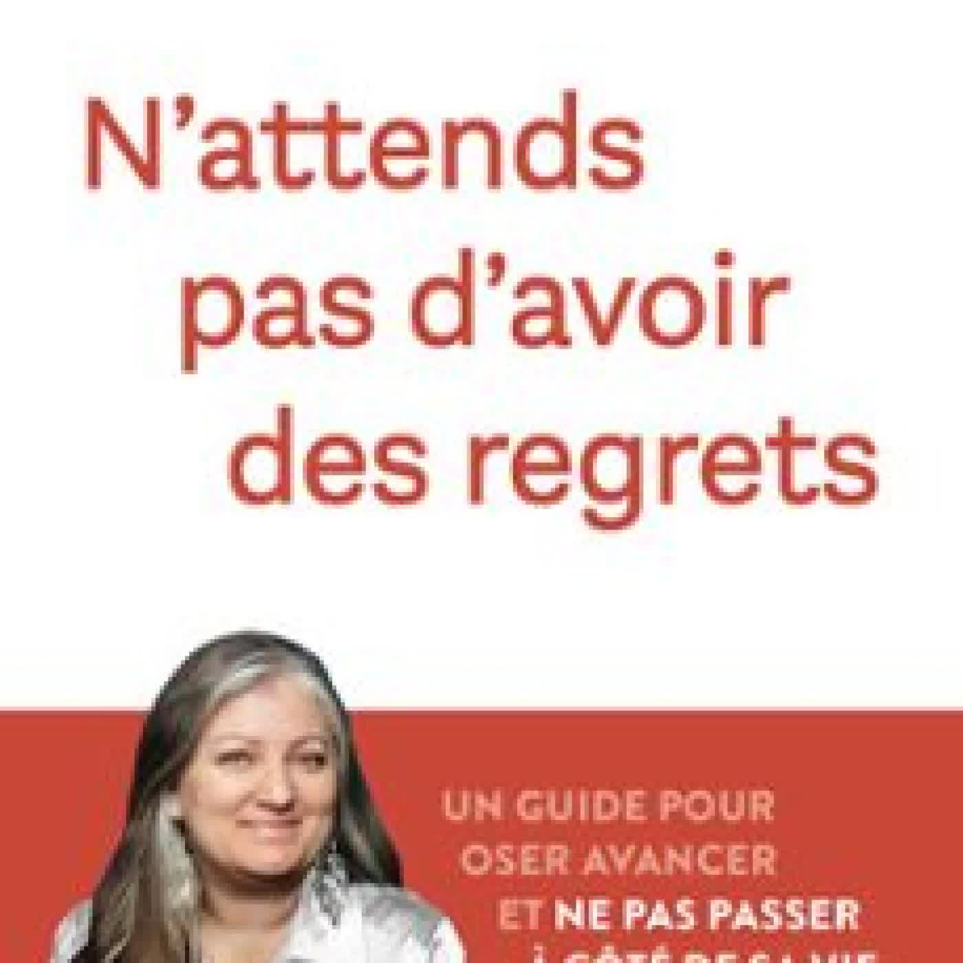 N'ATTENDS PAS D'AVOIR DES REGRETS - UN GUIDE POUR OSER AVANCER ET NE PAS PASSER À CÔTÉ DE SA VIE CAMILLE GRISELIN