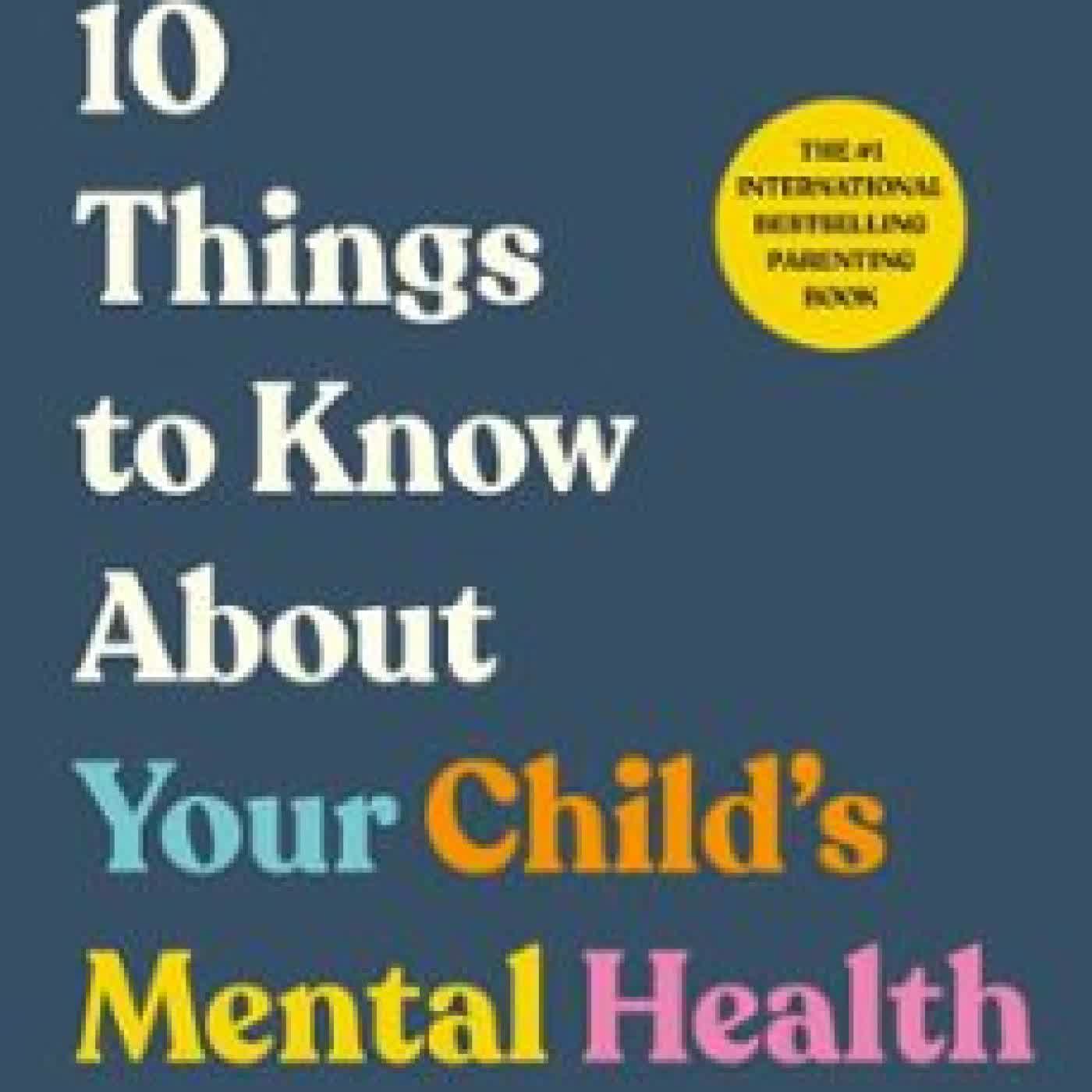10 THINGS TO KNOW ABOUT YOUR CHILD’S MENTAL HEALTH BILLY GARVEY