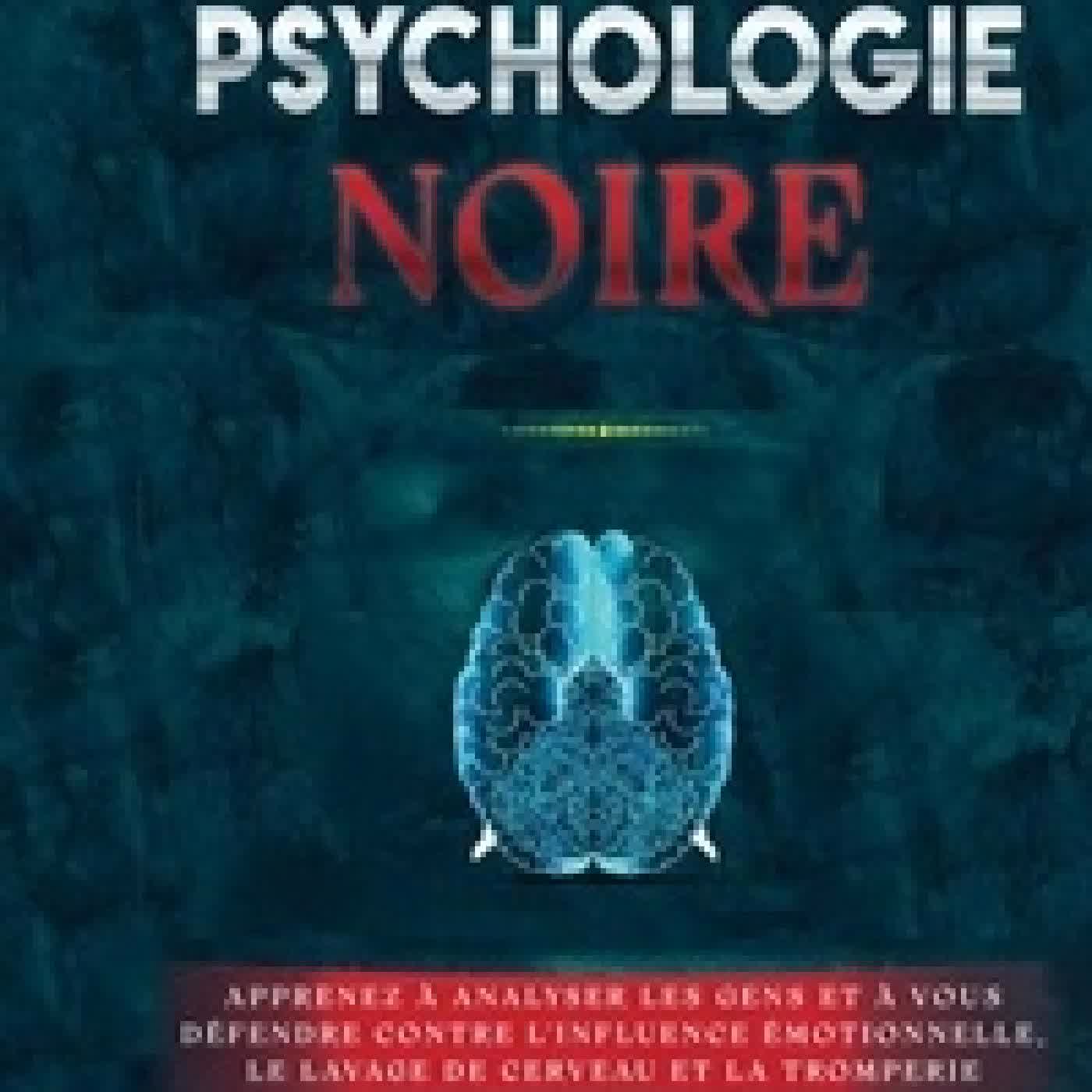 Lire en ligne : Psychologie noire - Apprenez à Analyser les Gens et à Vous Défendre Contre l'Influence Émotionnelle, le Lavage de Cerveau et la Tromperie