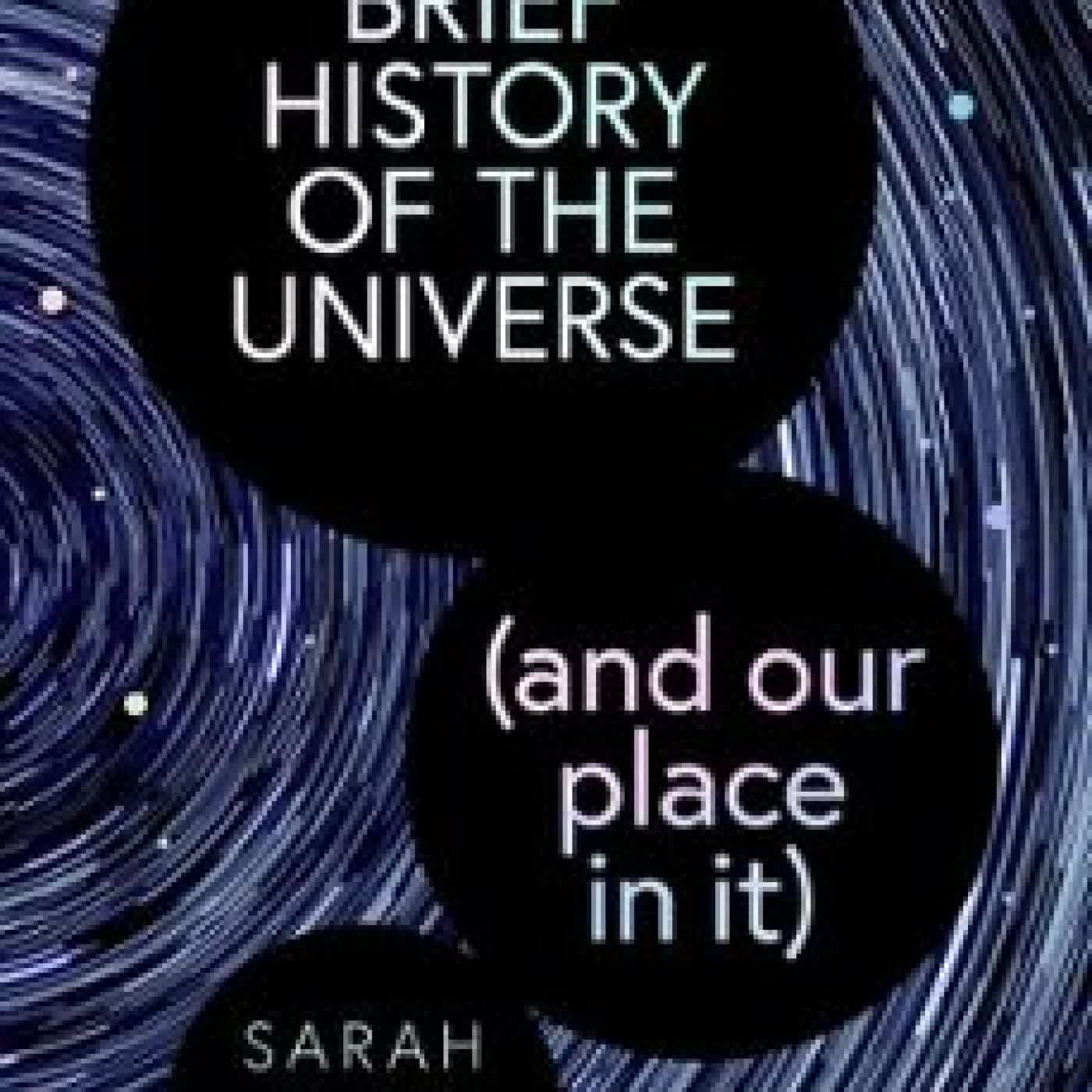 A BRIEF HISTORY OF THE UNIVERSE (AND OUR PLACE IN IT) SARAH ALAM MALIK